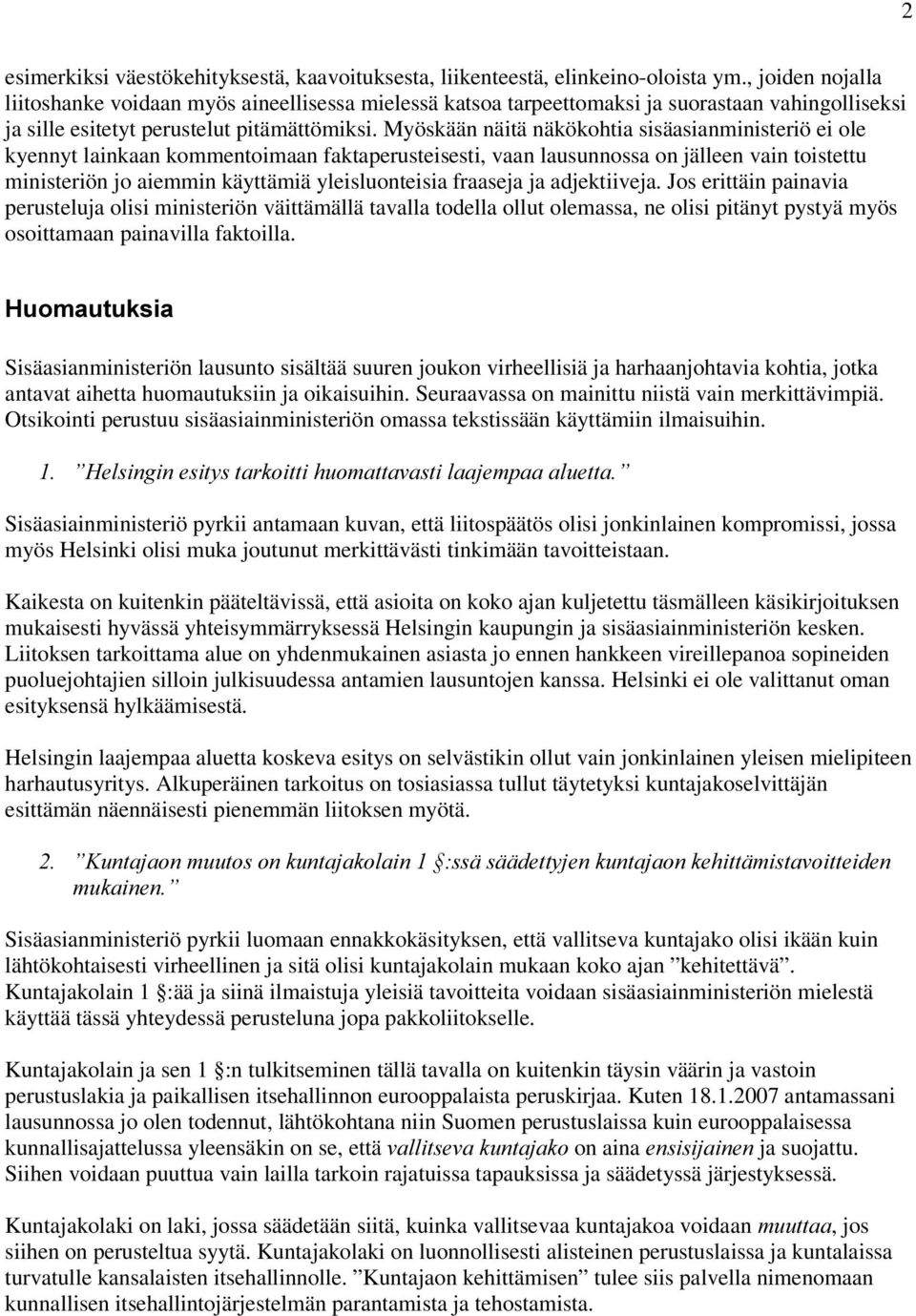 Myöskään näitä näkökohtia sisäasianministeriö ei ole kyennyt lainkaan kommentoimaan faktaperusteisesti, vaan lausunnossa on jälleen vain toistettu ministeriön jo aiemmin käyttämiä yleisluonteisia