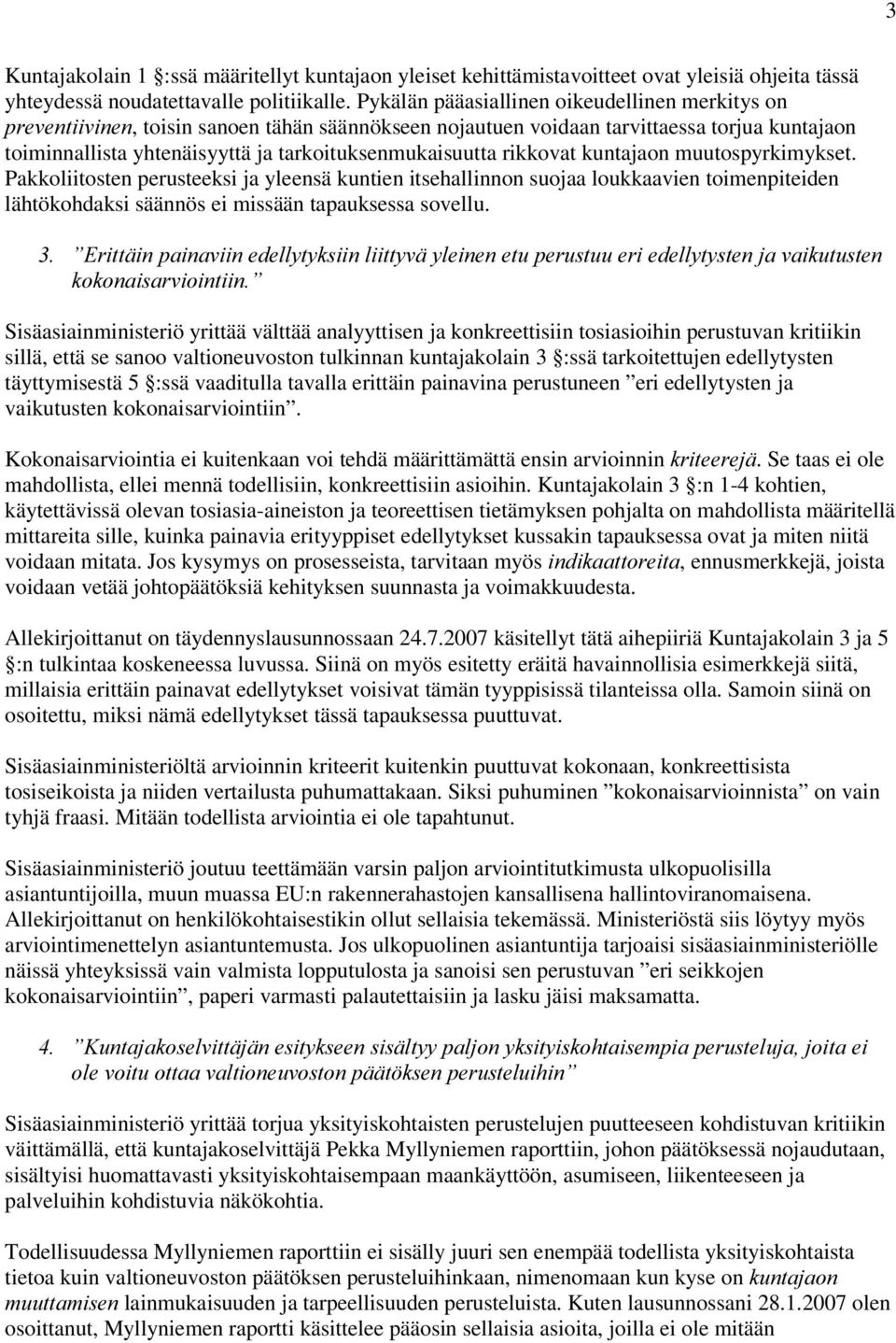 rikkovat kuntajaon muutospyrkimykset. Pakkoliitosten perusteeksi ja yleensä kuntien itsehallinnon suojaa loukkaavien toimenpiteiden lähtökohdaksi säännös ei missään tapauksessa sovellu.