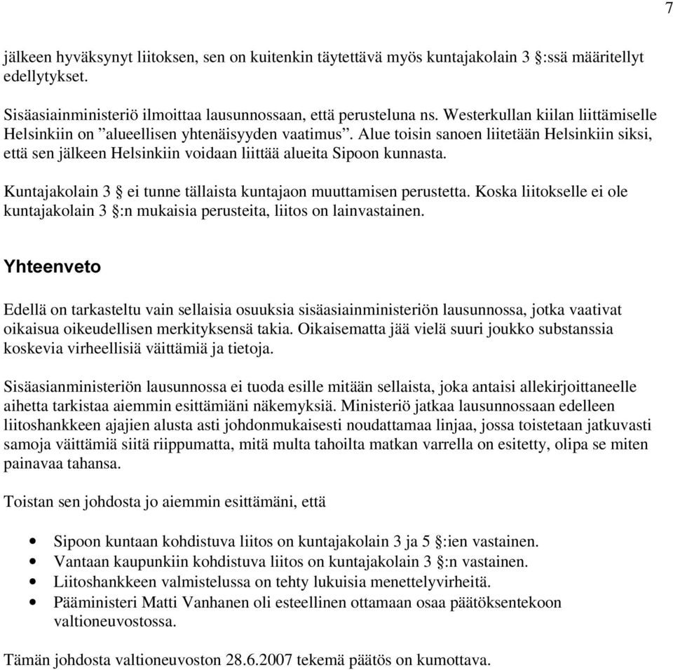 Kuntajakolain 3 ei tunne tällaista kuntajaon muuttamisen perustetta. Koska liitokselle ei ole kuntajakolain 3 :n mukaisia perusteita, liitos on lainvastainen.