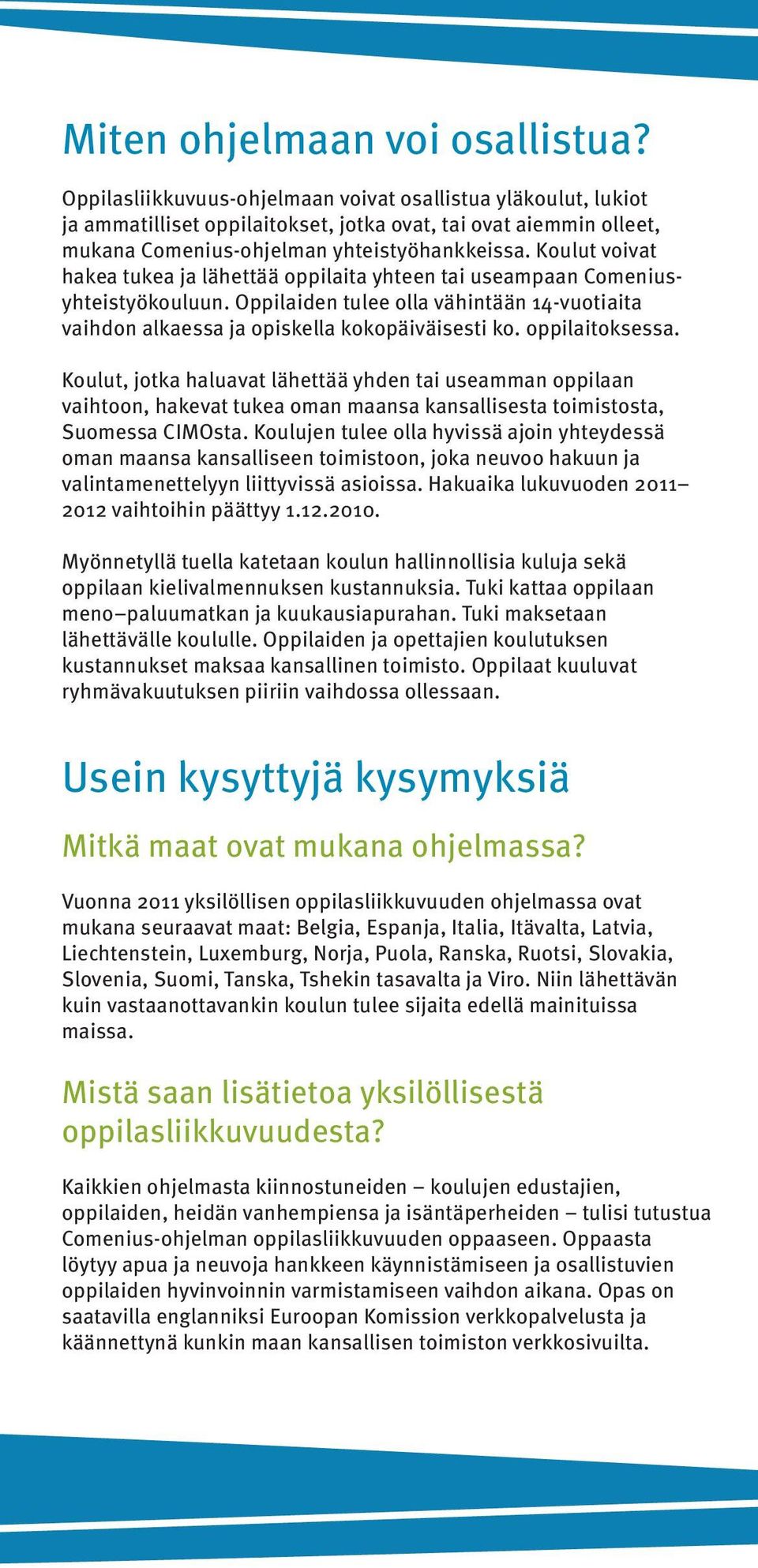 europa.eu/education/comenius/doc990_en.htm Yhteystiedot kaikkien oppilasliikkuvuuteen osallistuvien maiden kansallisiin toimistoihin http://ec.europa.eu/education/lifelonglearning-programme/doc1208_en.