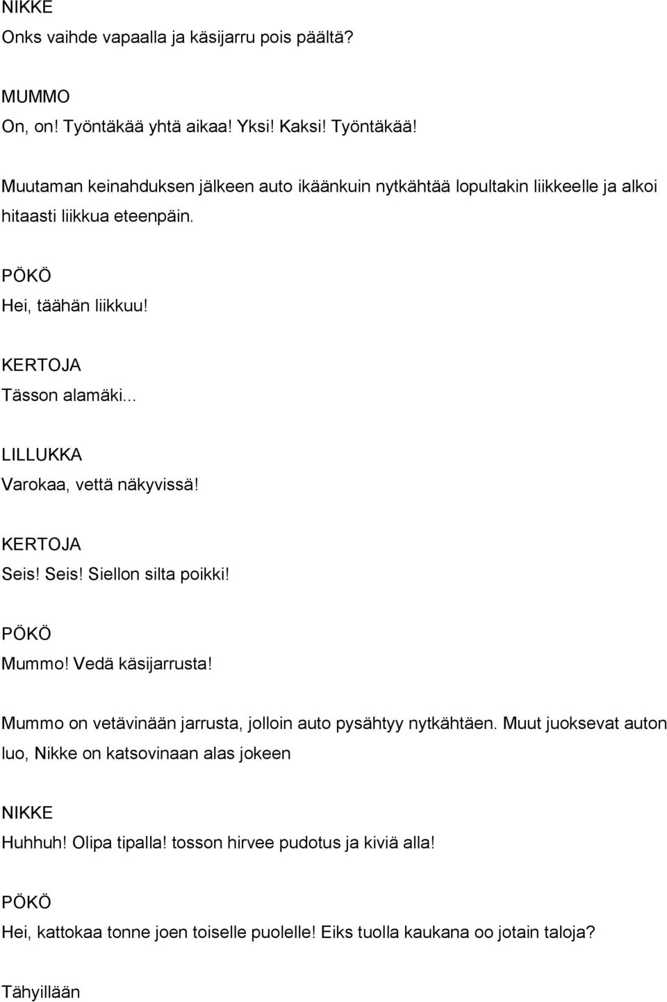 Hei, täähän liikkuu! Tässon alamäki... Varokaa, vettä näkyvissä! Seis! Seis! Siellon silta poikki! Mummo! Vedä käsijarrusta!