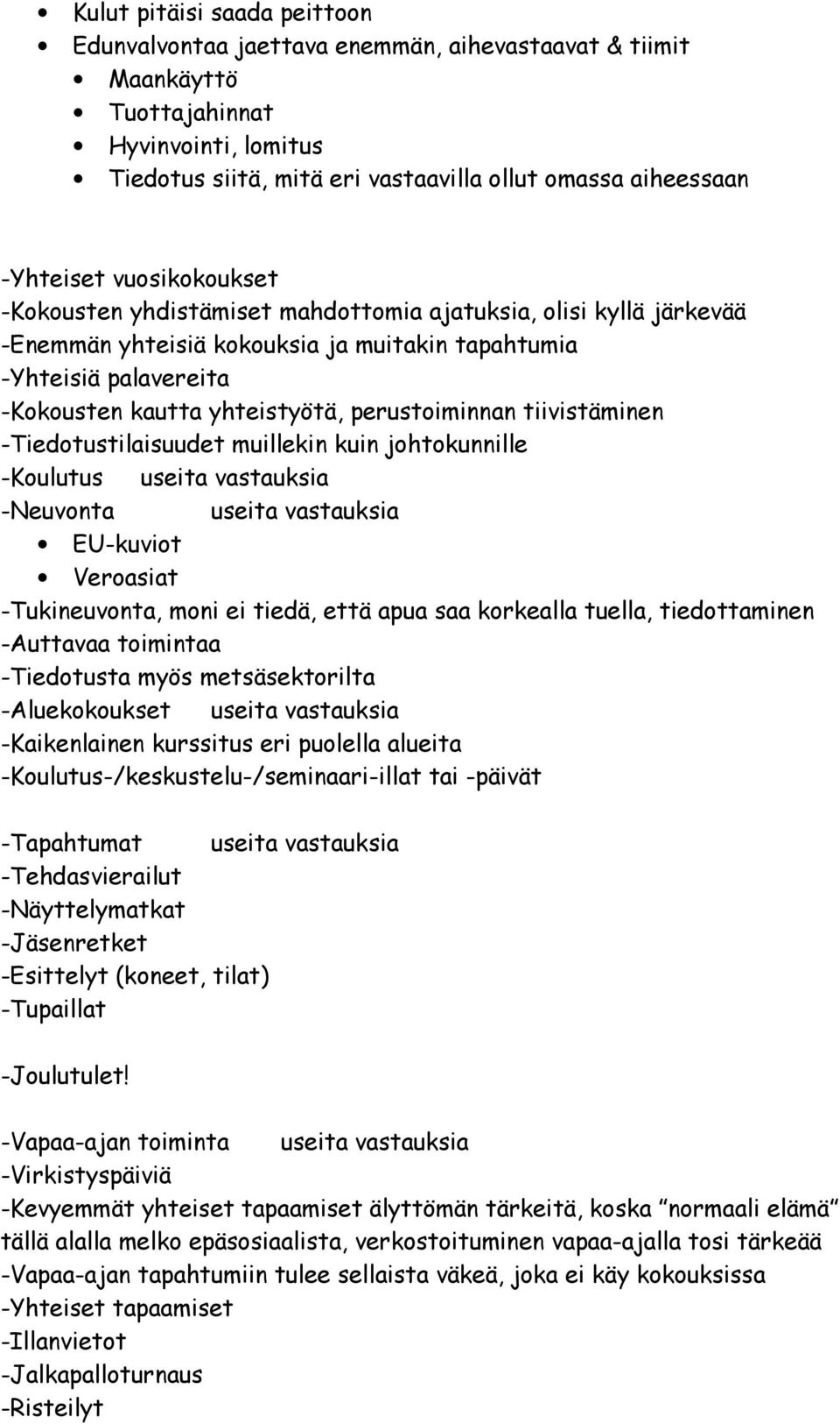 perustoiminnan tiivistäminen -Tiedotustilaisuudet muillekin kuin johtokunnille -Koulutus useita vastauksia -Neuvonta useita vastauksia EU-kuviot Veroasiat -Tukineuvonta, moni ei tiedä, että apua saa