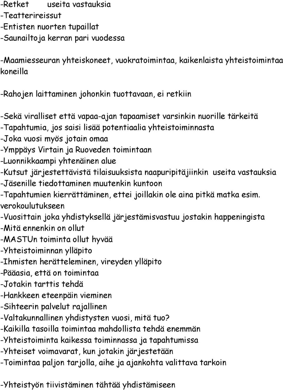 omaa -Ymppäys Virtain ja Ruoveden toimintaan -Luonnikkaampi yhtenäinen alue -Kutsut järjestettävistä tilaisuuksista naapuripitäjiinkin useita vastauksia -Jäsenille tiedottaminen muutenkin kuntoon