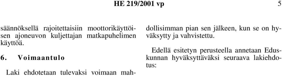 Voimaantulo Laki ehdotetaan tulevaksi voimaan mahdollisimman pian sen jälkeen,