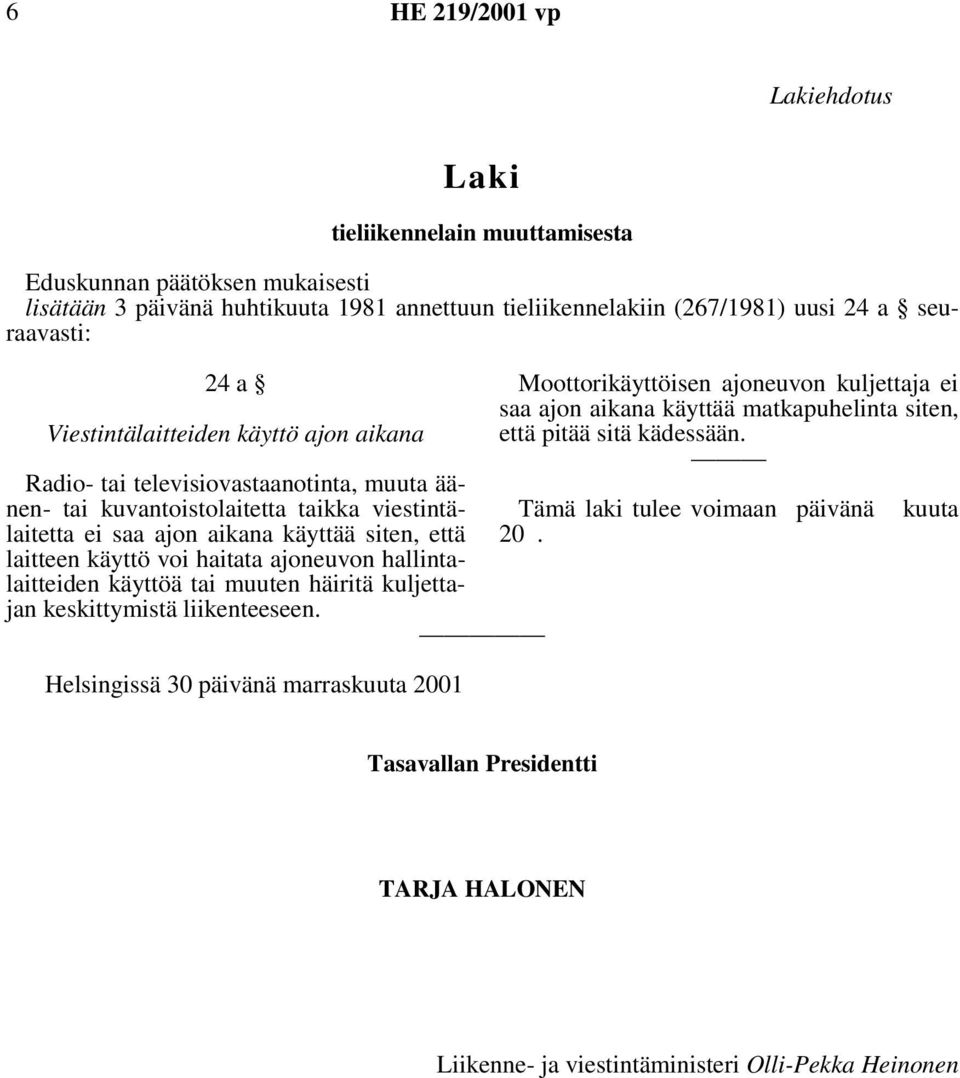 voi haitata ajoneuvon hallintalaitteiden käyttöä tai muuten häiritä kuljettajan keskittymistä liikenteeseen.