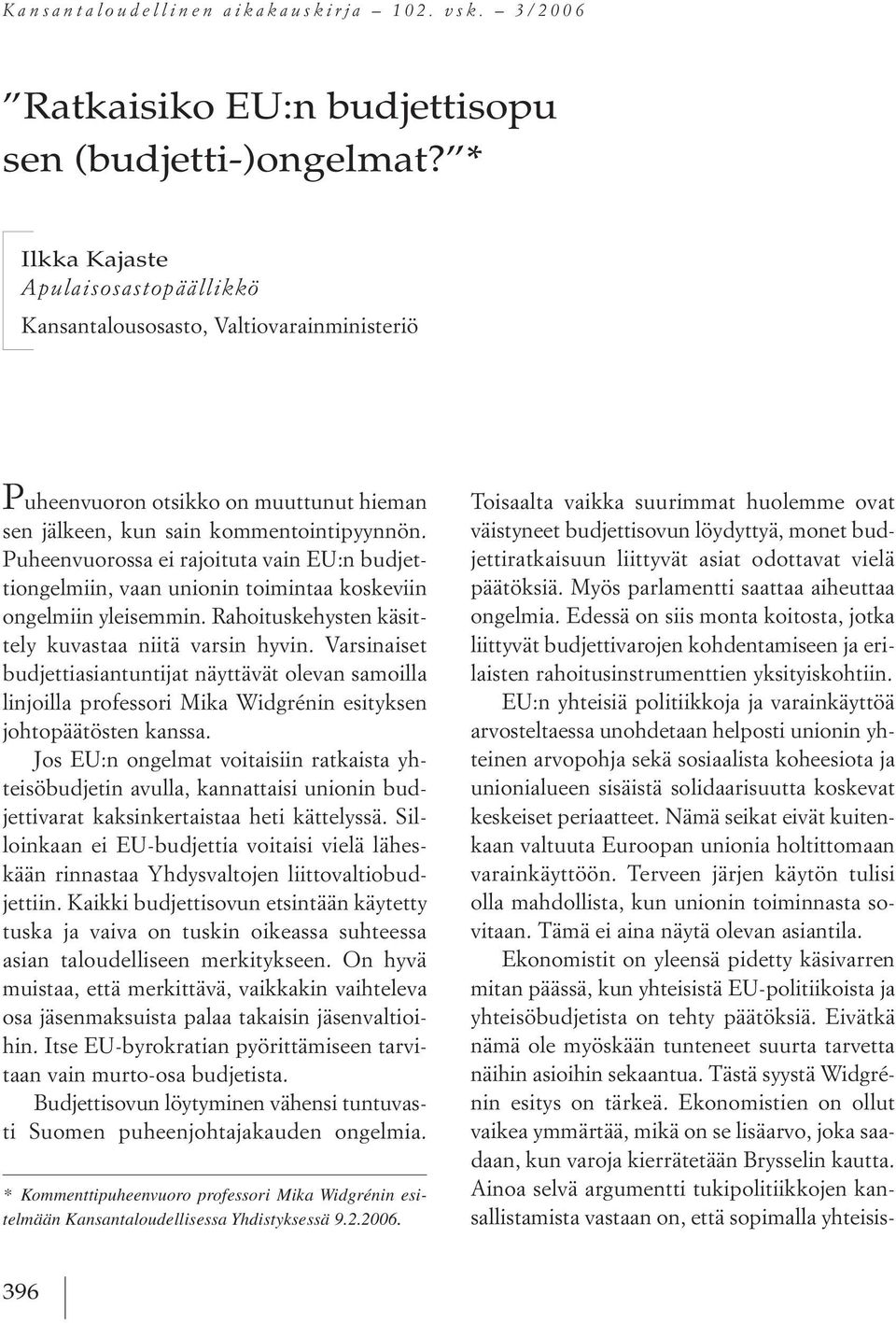 Puheenvuorossa ei rajoituta vain eu:n budjettiongelmiin, vaan unionin toimintaa koskeviin ongelmiin yleisemmin. rahoituskehysten käsittely kuvastaa niitä varsin hyvin.