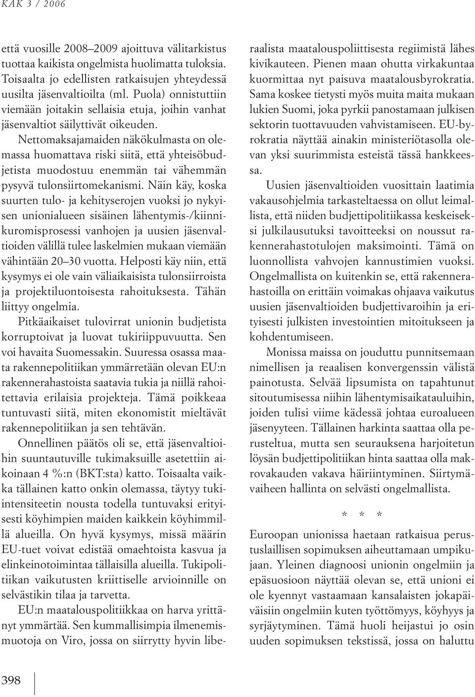 Nettomaksajamaiden näkökulmasta on olemassa huomattava riski siitä, että yhteisöbudjetista muodostuu enemmän tai vähemmän pysyvä tulonsiirtomekanismi.