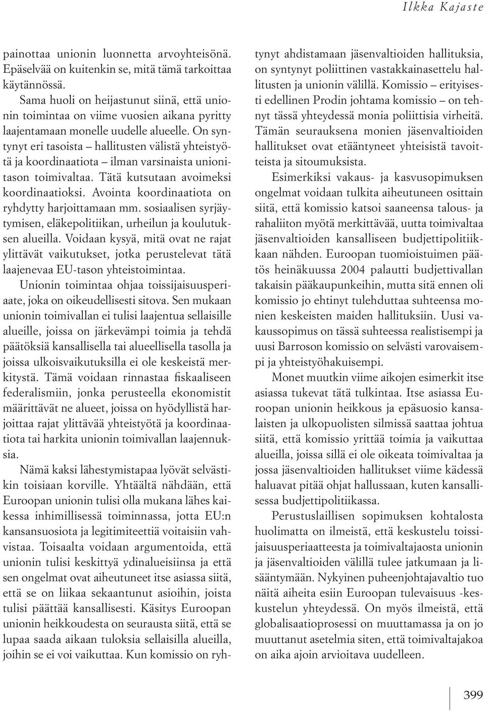 on syntynyteri tasoista hallitusten välistä yhteistyötä ja koordinaatiota ilman varsinaista unionitason toimivaltaa. tätä kutsutaan avoimeksi koordinaatioksi.