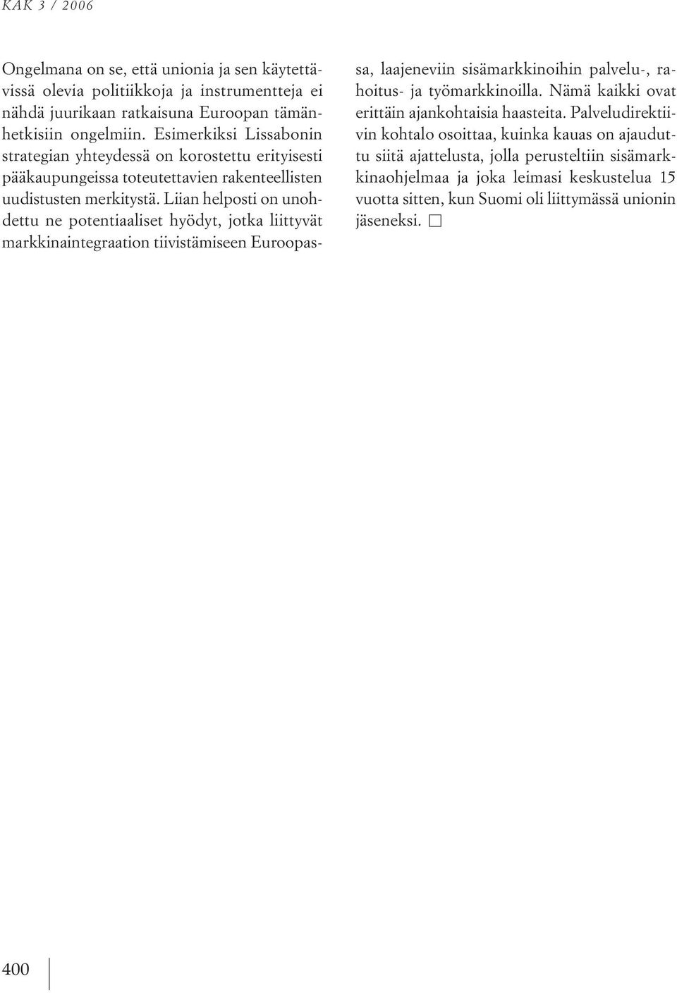 liian helposti on unohdettu ne potentiaaliset hyödyt, jotka liittyvät markkinaintegraation tiivistämiseen euroopassa, laajeneviin sisämarkkinoihin palvelu, rahoitus ja työmarkkinoilla.