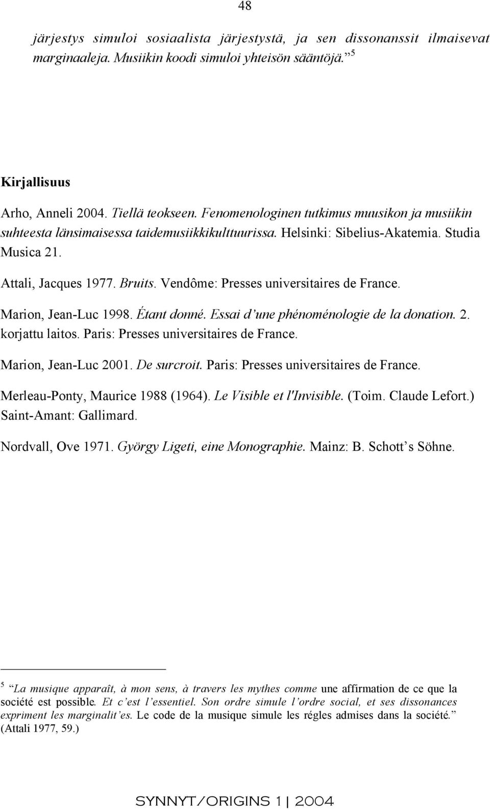 Vendôme: Presses universitaires de France. Marion, Jean-Luc 1998. Étant donné. Essai d une phénoménologie de la donation. 2. korjattu laitos. Paris: Presses universitaires de France.