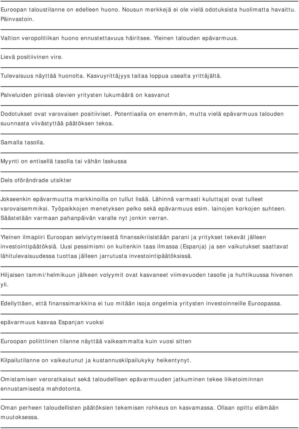 Palveluiden piirissä olevien yritysten lukumäärä on kasvanut Dodotukset ovat varovaisen positiiviset. Potentiaalia on enemmän, mutta vielä epävarmuus talouden suunnasta viivästyttää päätöksen tekoa.