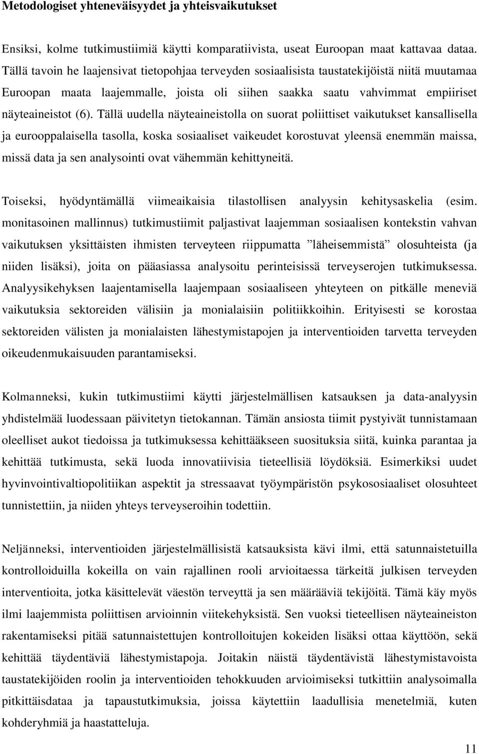 Tällä uudella näyteaineistolla on suorat poliittiset vaikutukset kansallisella ja eurooppalaisella tasolla, koska sosiaaliset vaikeudet korostuvat yleensä enemmän maissa, missä data ja sen