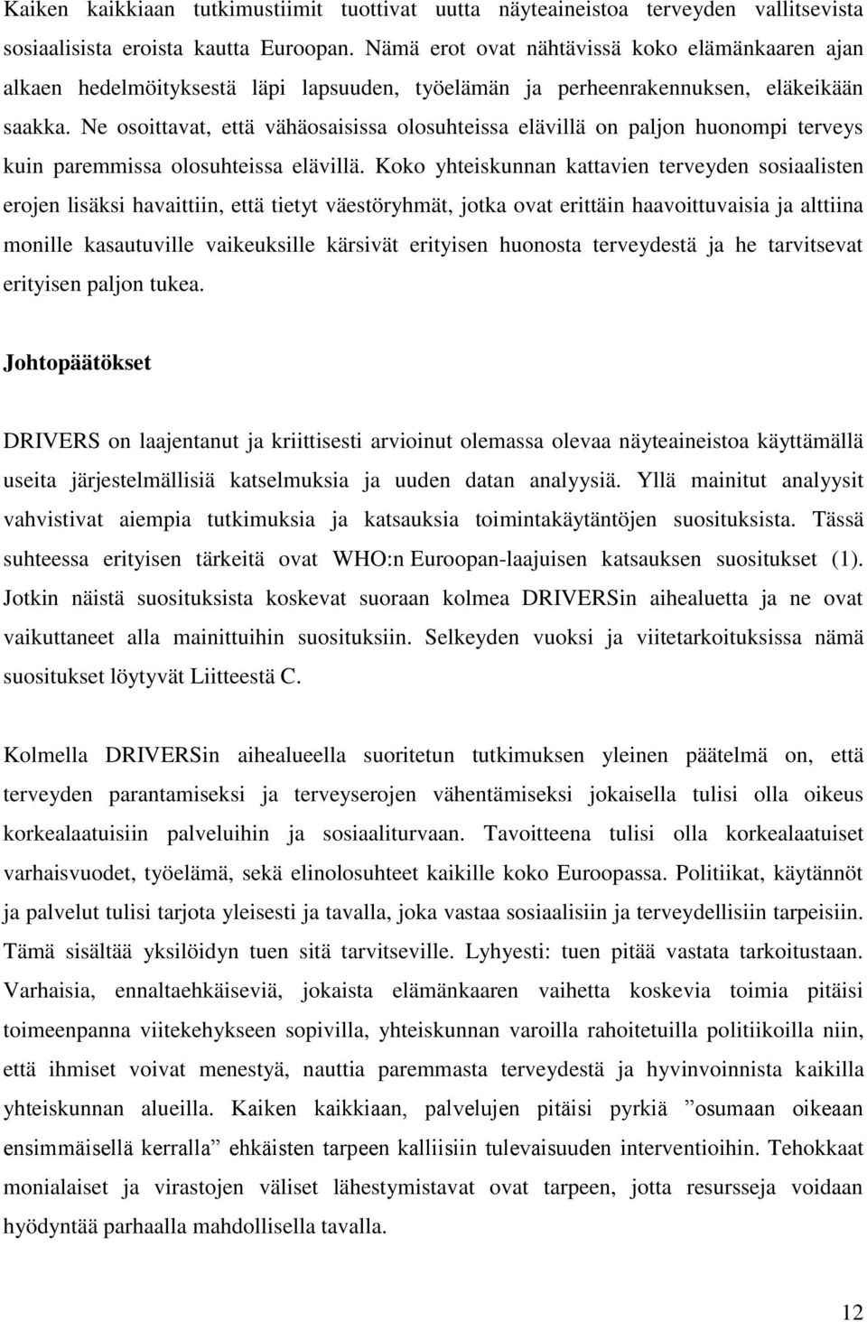 Ne osoittavat, että vähäosaisissa olosuhteissa elävillä on paljon huonompi terveys kuin paremmissa olosuhteissa elävillä.