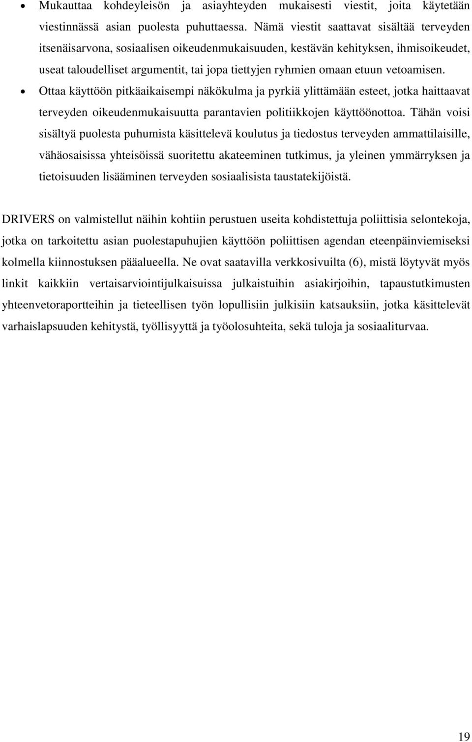 vetoamisen. Ottaa käyttöön pitkäaikaisempi näkökulma ja pyrkiä ylittämään esteet, jotka haittaavat terveyden oikeudenmukaisuutta parantavien politiikkojen käyttöönottoa.