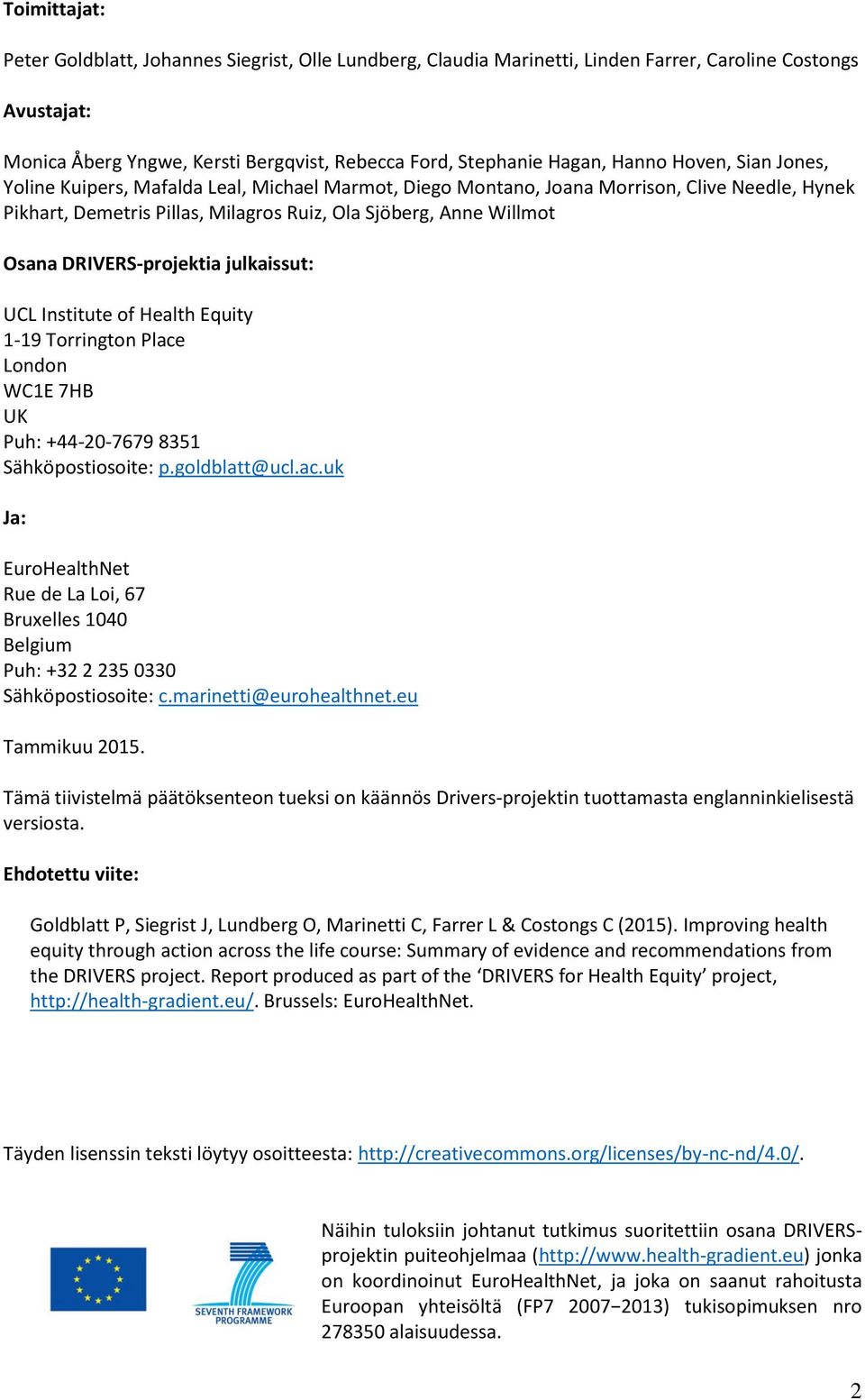 DRIVERS-projektia julkaissut: UCL Institute of Health Equity 1-19 Torrington Place London WC1E 7HB UK Puh: +44-20-7679 8351 Sähköpostiosoite: p.goldblatt@ucl.ac.uk Ja: EuroHealthNet Rue de La Loi, 67 Bruxelles 1040 Belgium Puh: +32 2 235 0330 Sähköpostiosoite: c.