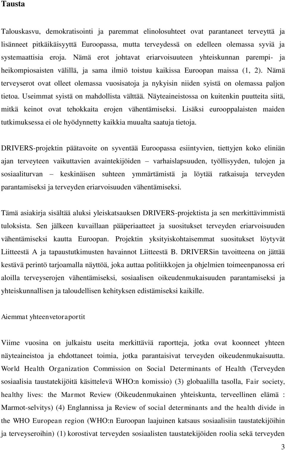 Nämä terveyserot ovat olleet olemassa vuosisatoja ja nykyisin niiden syistä on olemassa paljon tietoa. Useimmat syistä on mahdollista välttää.