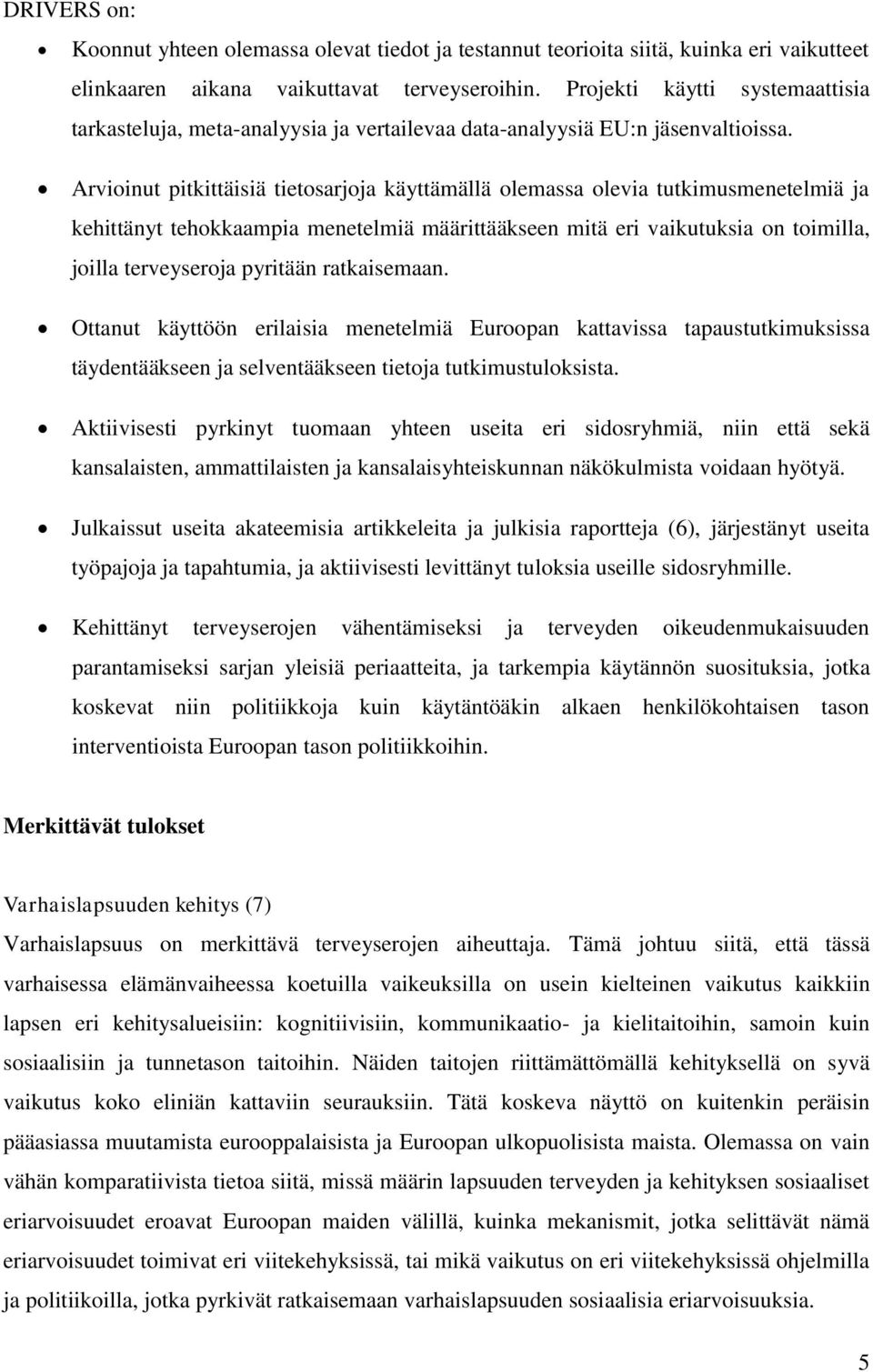 Arvioinut pitkittäisiä tietosarjoja käyttämällä olemassa olevia tutkimusmenetelmiä ja kehittänyt tehokkaampia menetelmiä määrittääkseen mitä eri vaikutuksia on toimilla, joilla terveyseroja pyritään