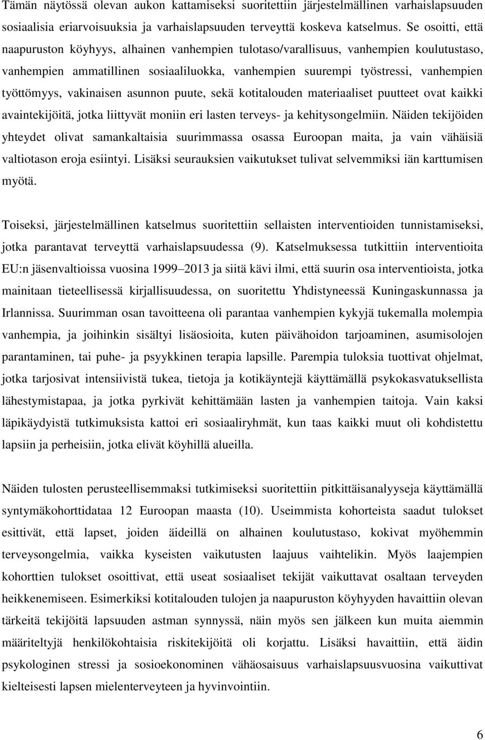 vakinaisen asunnon puute, sekä kotitalouden materiaaliset puutteet ovat kaikki avaintekijöitä, jotka liittyvät moniin eri lasten terveys- ja kehitysongelmiin.