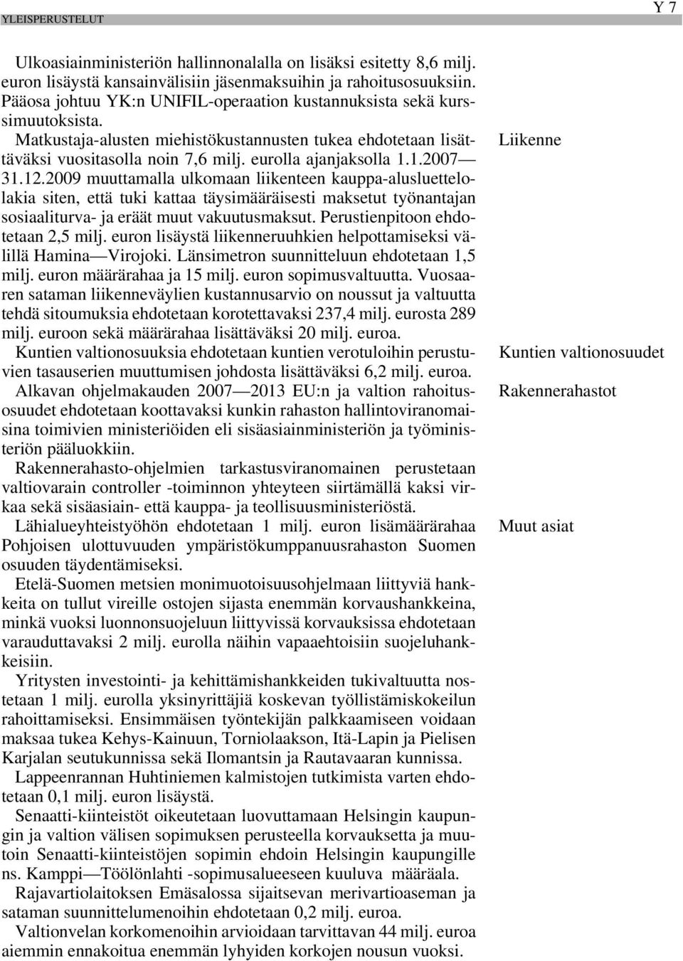 1.2007 31.12.2009 muuttamalla ulkomaan liikenteen kauppa-alusluettelolakia siten, että tuki kattaa täysimääräisesti maksetut työnantajan sosiaaliturva- ja eräät muut vakuutusmaksut.