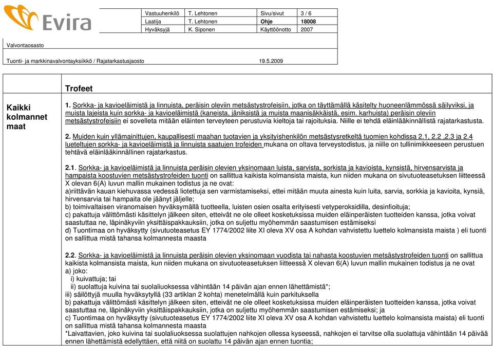 jäniksistä ja muista maanisäkkäistä, esim. karhuista) peräisin oleviin metsästystrofeisiin ei sovelleta mitään eläinten terveyteen perustuvia kieltoja tai rajoituksia.