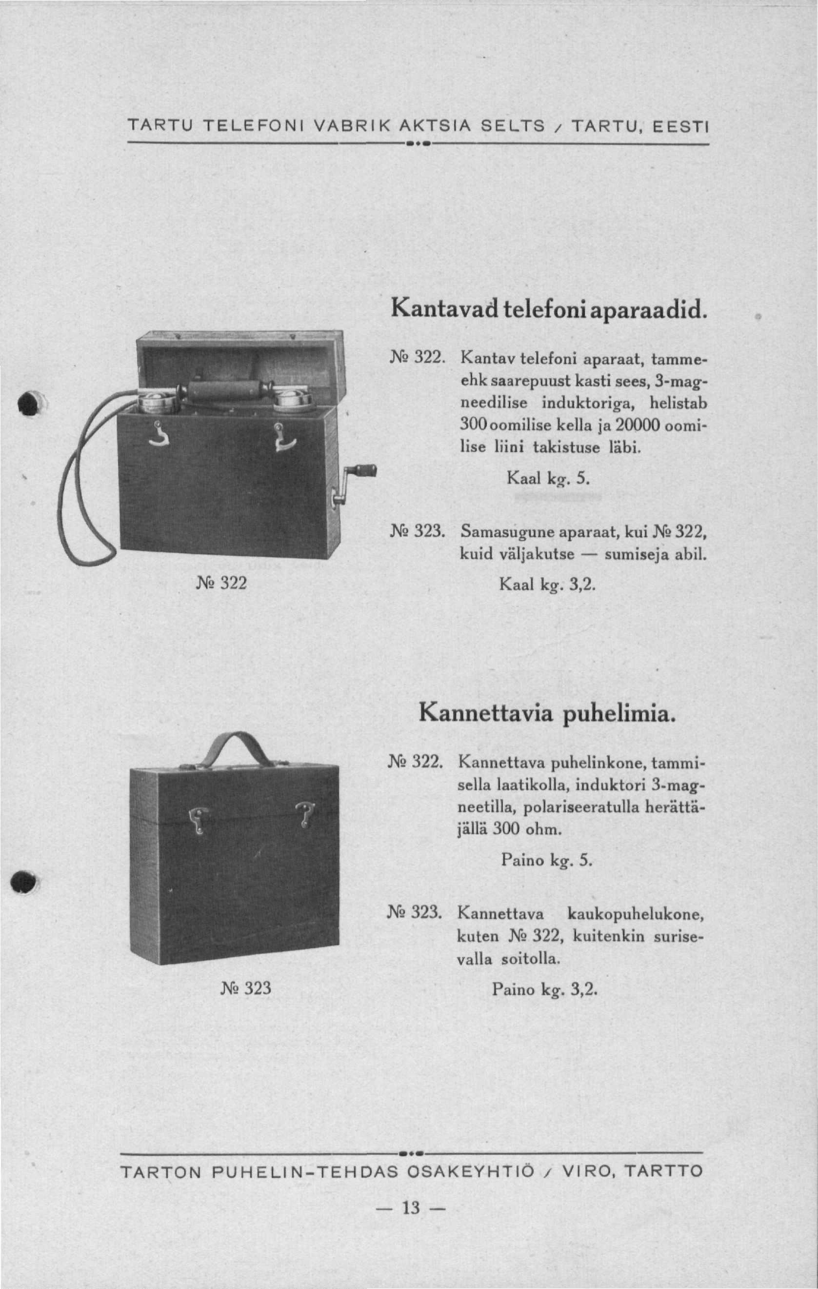 «Kantavad telefoni aparaadid. Na 322. Kantav telefoni aparaat, tammeehk saarepuust kasti sees, 3-magneedilise induktoriga, helistab 300oomilise kella ja 20000 oomilise liini takistuse läbi. Kaal kg.