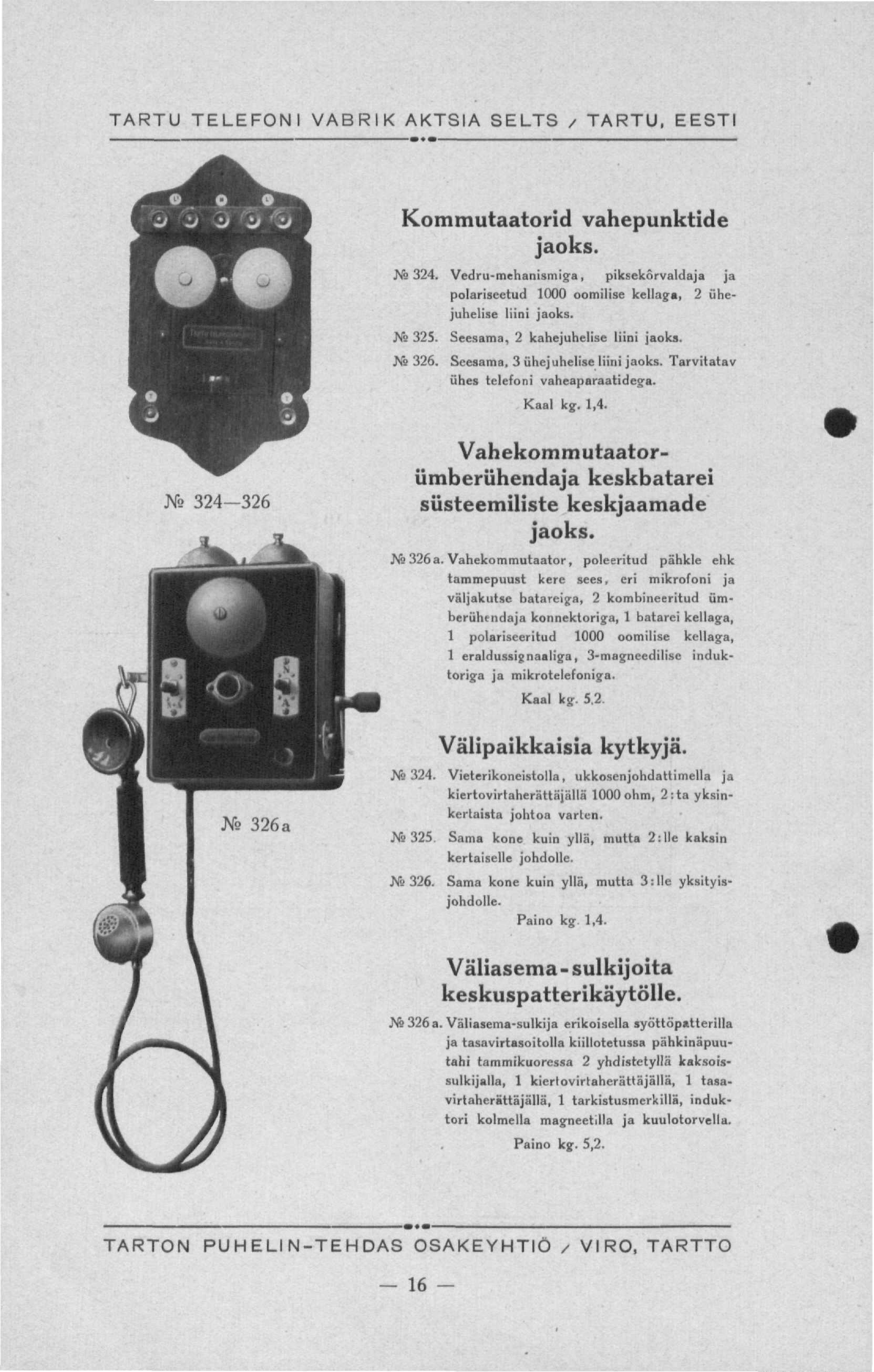 TARTU TELEFONI VABRI AKTSIA SELTS / TARTU, EESTI Kommutaatorid vahepunktide jaoks. Ms 324. Vedru-mehanismiga, piksekõrvaldaja ja polariseetud 1000 oomilise kellaga, 2 ühejuhelise liini jaoks. JVe 325.