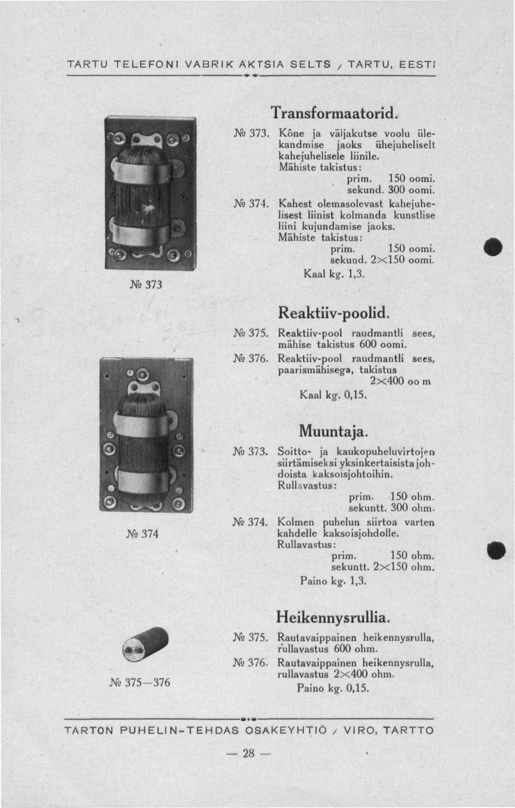Ne373 A r 9 374 ^ Ns 375-376 Transformaatorid. Ne 373. Kõne ja väljakutse voolu ülekandmise jaoks ühejuheliselt kahejuhelisele liinile. Mähiste takistus: prim. 150 oomi. sekund. 300 oomi. Ne 374.