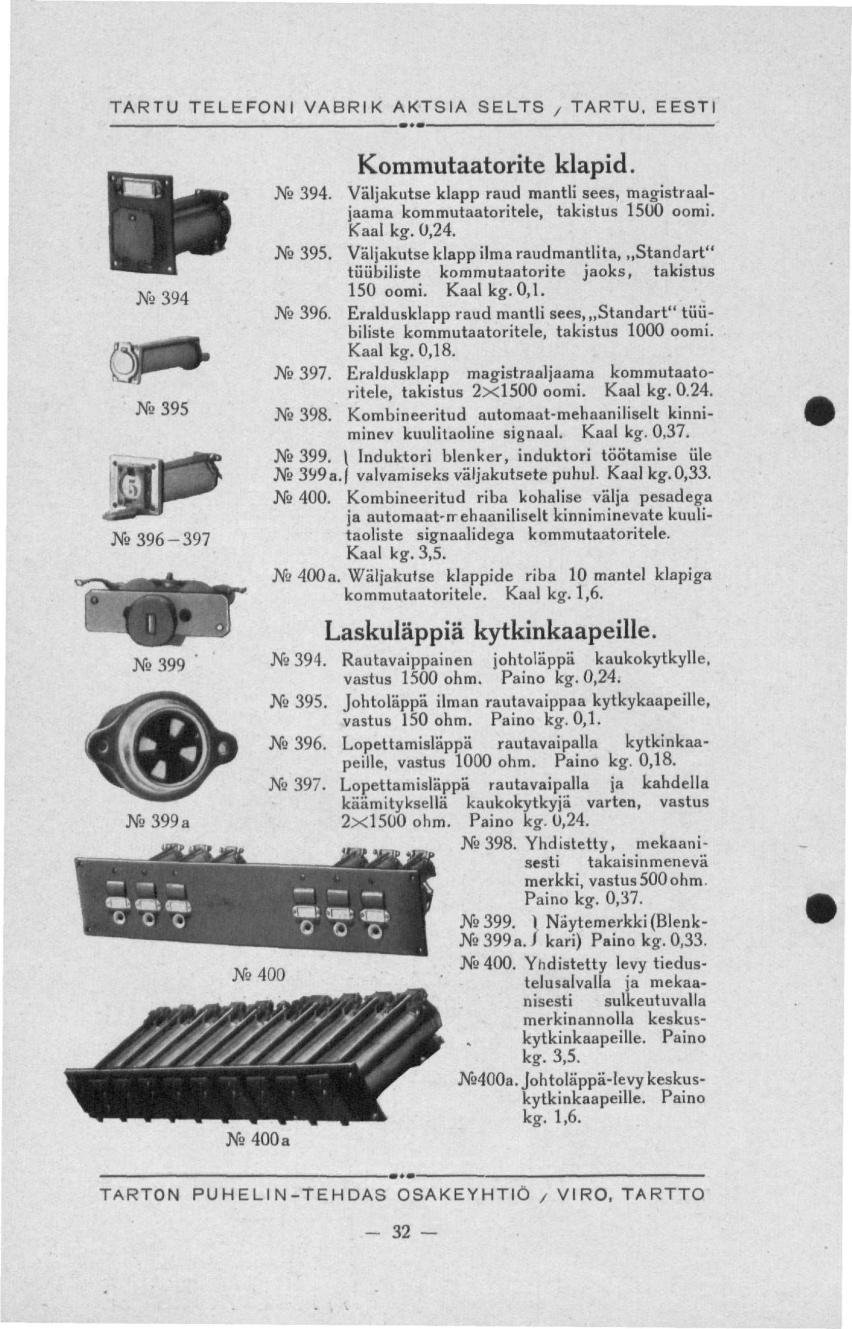 i* J6 394 Or» X2395 JVe 396-397 Xe 399 Xa399a Ne 400 a Kommutaatorite klapid. Ne 394. Väljakutse klapp raud mantli sees, magistraaljaama kommutaatoritele, takistus 1500 oomi. Kaal kg. 0,24. Ne 395.