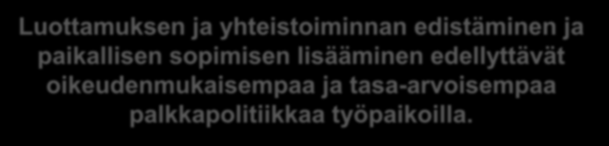 kehittämisestä: tavoitteet (4/8) Luottamuksen ja yhteistoiminnan edistäminen ja paikallisen sopimisen lisääminen edellyttävät oikeudenmukaisempaa ja tasa-arvoisempaa palkkapolitiikkaa työpaikoilla. 1.