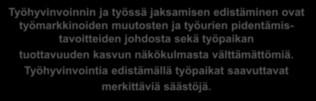 kehittämisestä: tavoitteet (6/8) Työhyvinvoinnin ja työssä jaksamisen edistäminen ovat työmarkkinoiden muutosten ja työurien pidentämistavoitteiden johdosta sekä työpaikan tuottavuuden kasvun