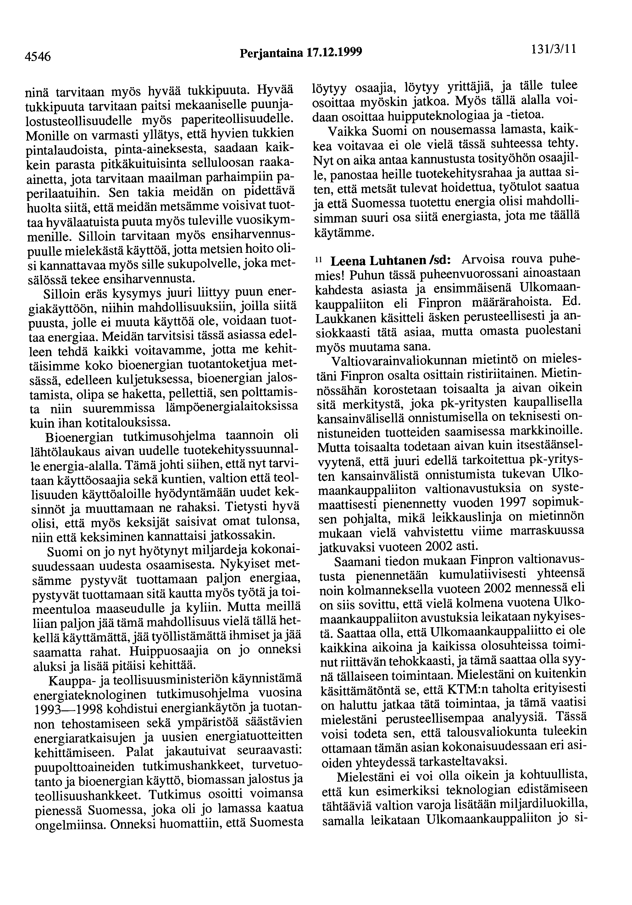 4546 Perjantaina 17.12.1999 131/3/11 ninä tarvitaan myös hyvää tukkipuuta. Hyvää tukkipuuta tarvitaan paitsi mekaaniselle puunjalostusteollisuudelle myös paperiteollisuudelle.