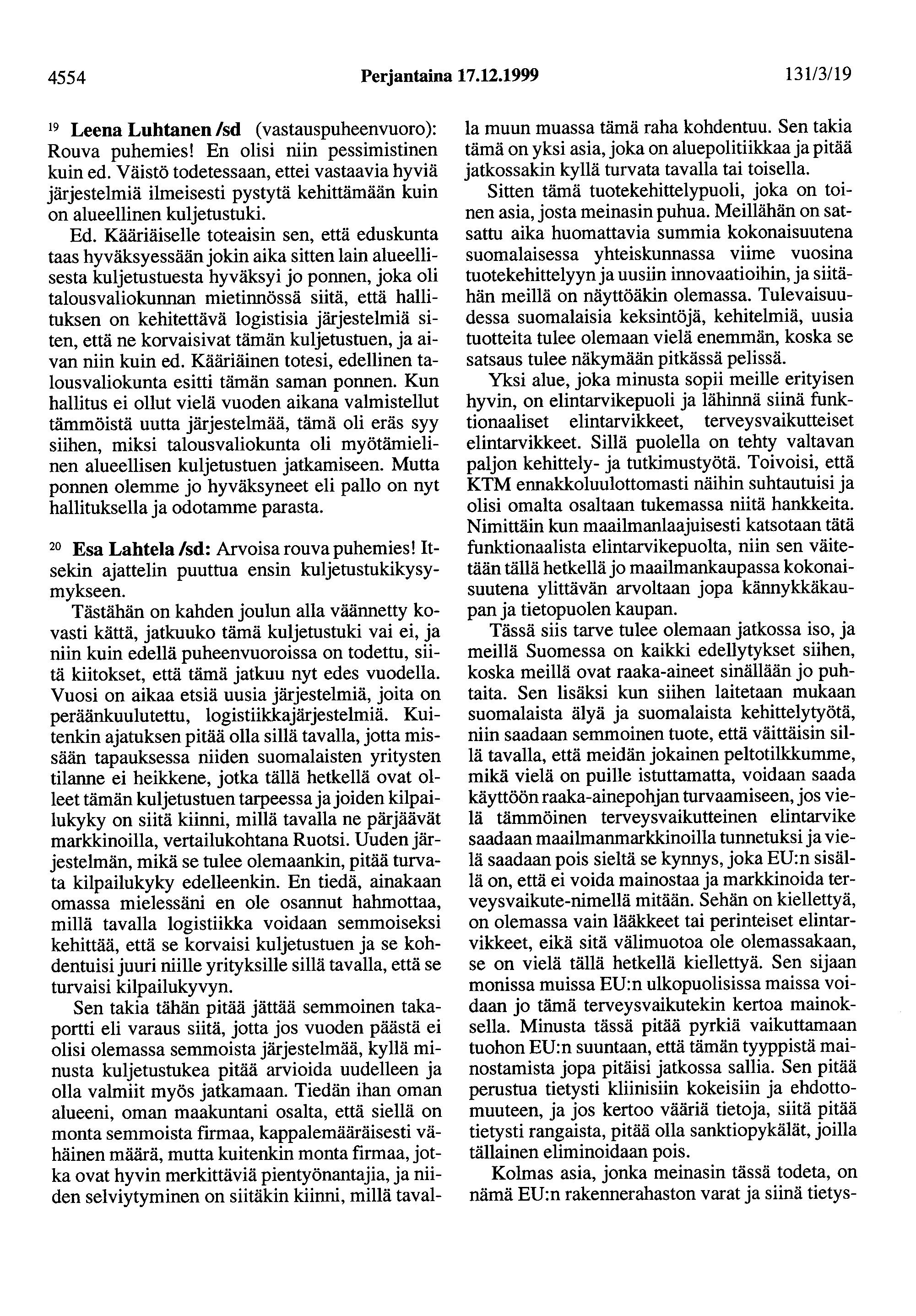 4554 Perjantaina 17.12.1999 13113/19 19 Leena Luhtanen /sd ( vastauspuheenvuoro ): Rouva puhemies! En olisi niin pessimistinen kuin ed.
