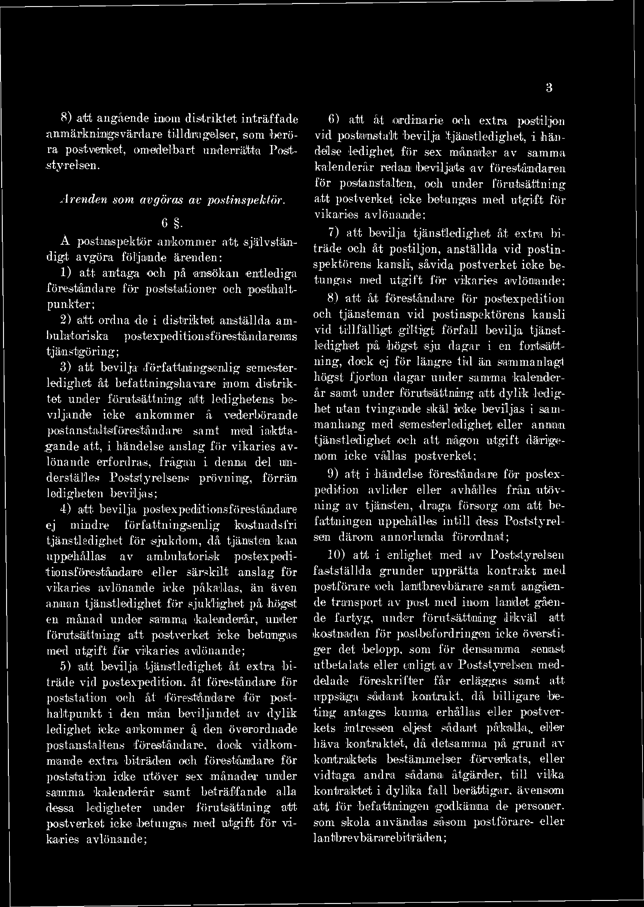 3 8) att angående inom distriktet inträffade 6) att åt ordinarie och extra, postiljon anmärkningsvärdare tilldragelser, som beröra postverket, omedelbart underrätta Poststyrelsen.