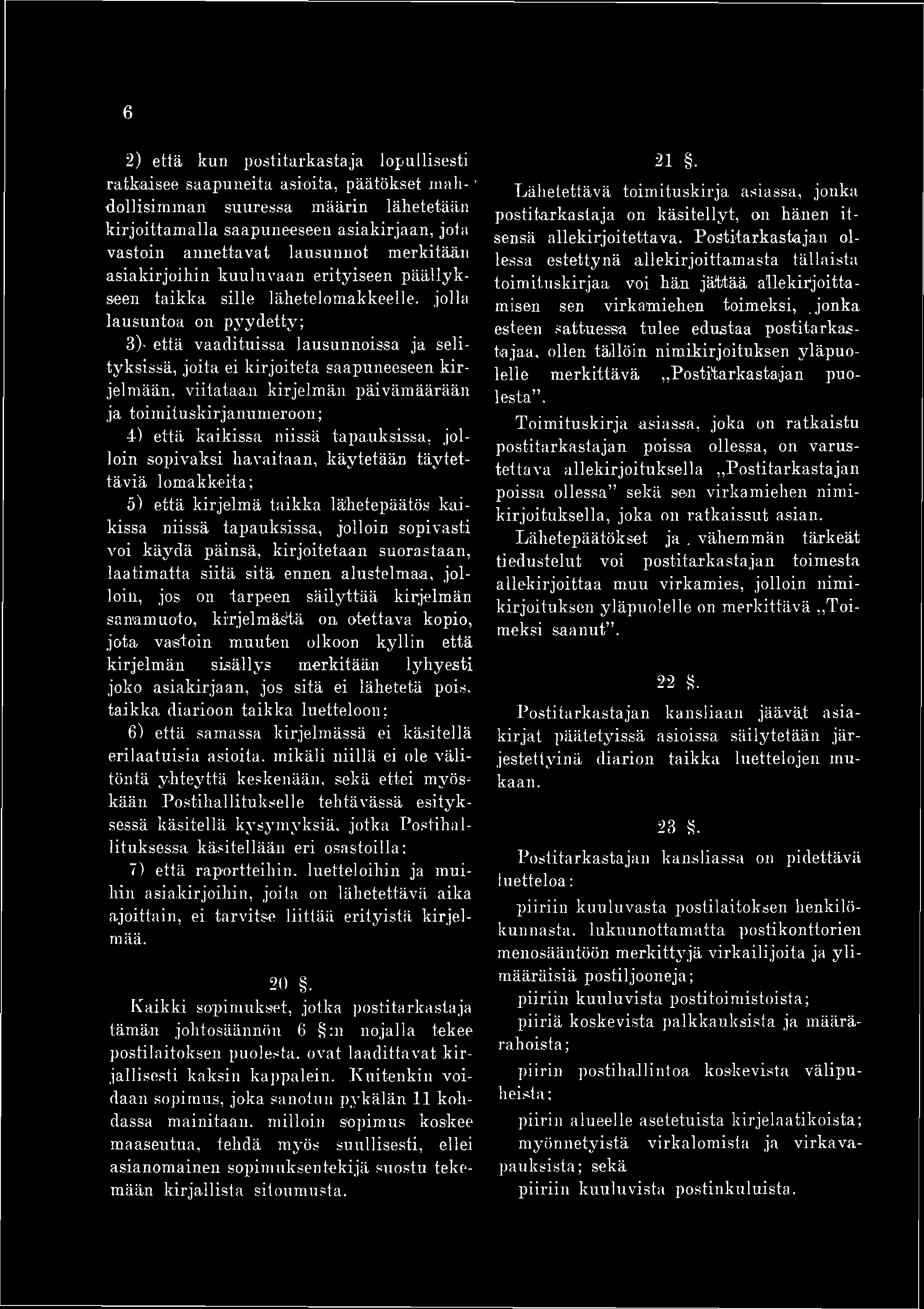 6 2) että kun postitarkastaja lopullisesti ratkaisee saapuneita asioita, päätökset inah-' dollisimman suuressa määrin lähetetään kirjoittamalla saapuneeseen asiakirjaan, jota vastoin annettavat