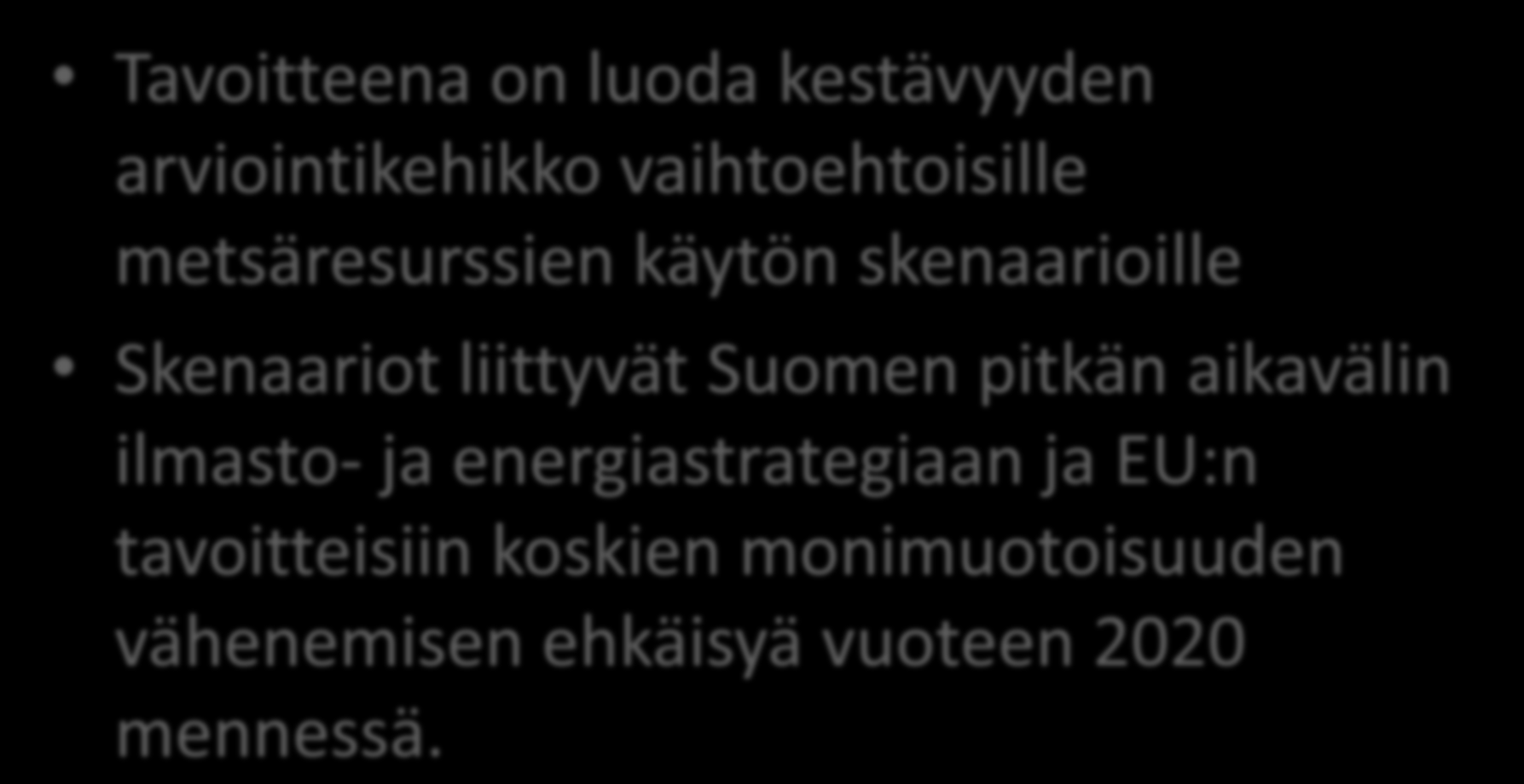 Projektin tavoitteet Tavoitteena on luoda kestävyyden arviointikehikko vaihtoehtoisille metsäresurssien käytön skenaarioille Skenaariot