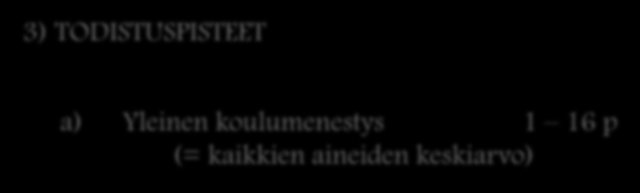 3) TODISTUSPISTEET a) Yleinen koulumenestys 1 16 p (= kaikkien aineiden keskiarvo) 5,50-5,74 = 1 p 7,50-7,74 = 9 5,75-5,99 = 2 7,75-7,99 = 10 6,00-6,24 = 3