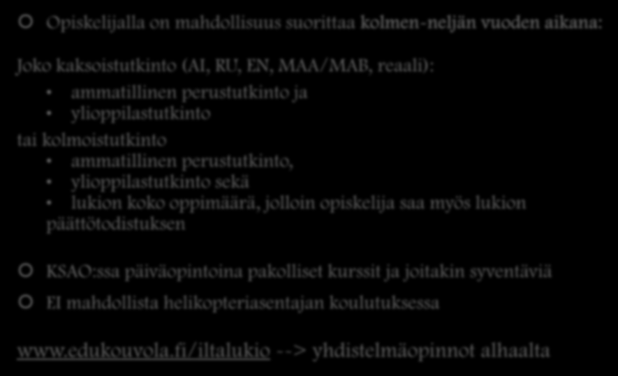 YHDISTELMÄOPINNOT Opiskelijalla on mahdollisuus suorittaa kolmen-neljän vuoden aikana: Joko kaksoistutkinto (AI, RU, EN, MAA/MAB, reaali): ammatillinen perustutkinto ja ylioppilastutkinto tai