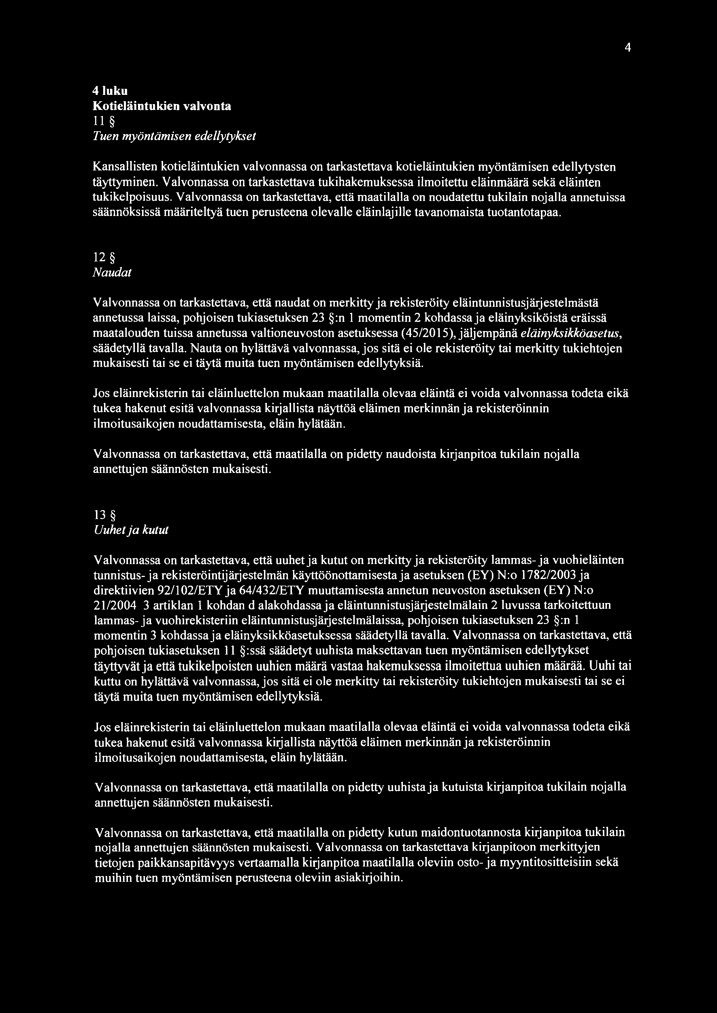 4 4 luku Kotieläintukien valvonta H Tuen myöntämisen edellytykset Kansallisten kotieläintukien valvonnassa on tarkastettava kotieläintukien myöntämisen edellytysten täyttyminen.