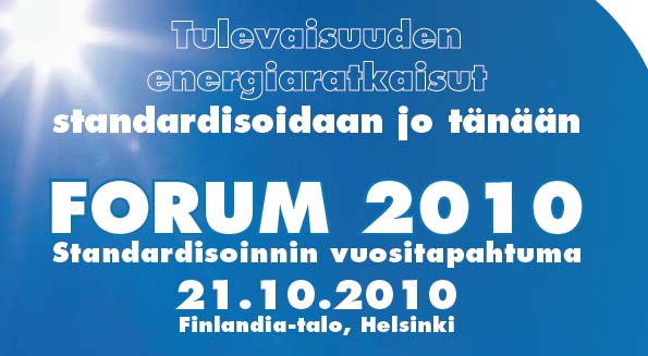 Tulossa: Forum 2010 standardisoinnin vuositapahtuma Finlandia-talolla lokakuussa Tapahtuman aiheita: Suomen energiapolitiikka nyt ja tulevaisuudessa Osaoptimoinnista energiatehokkuuden ja päästöjen
