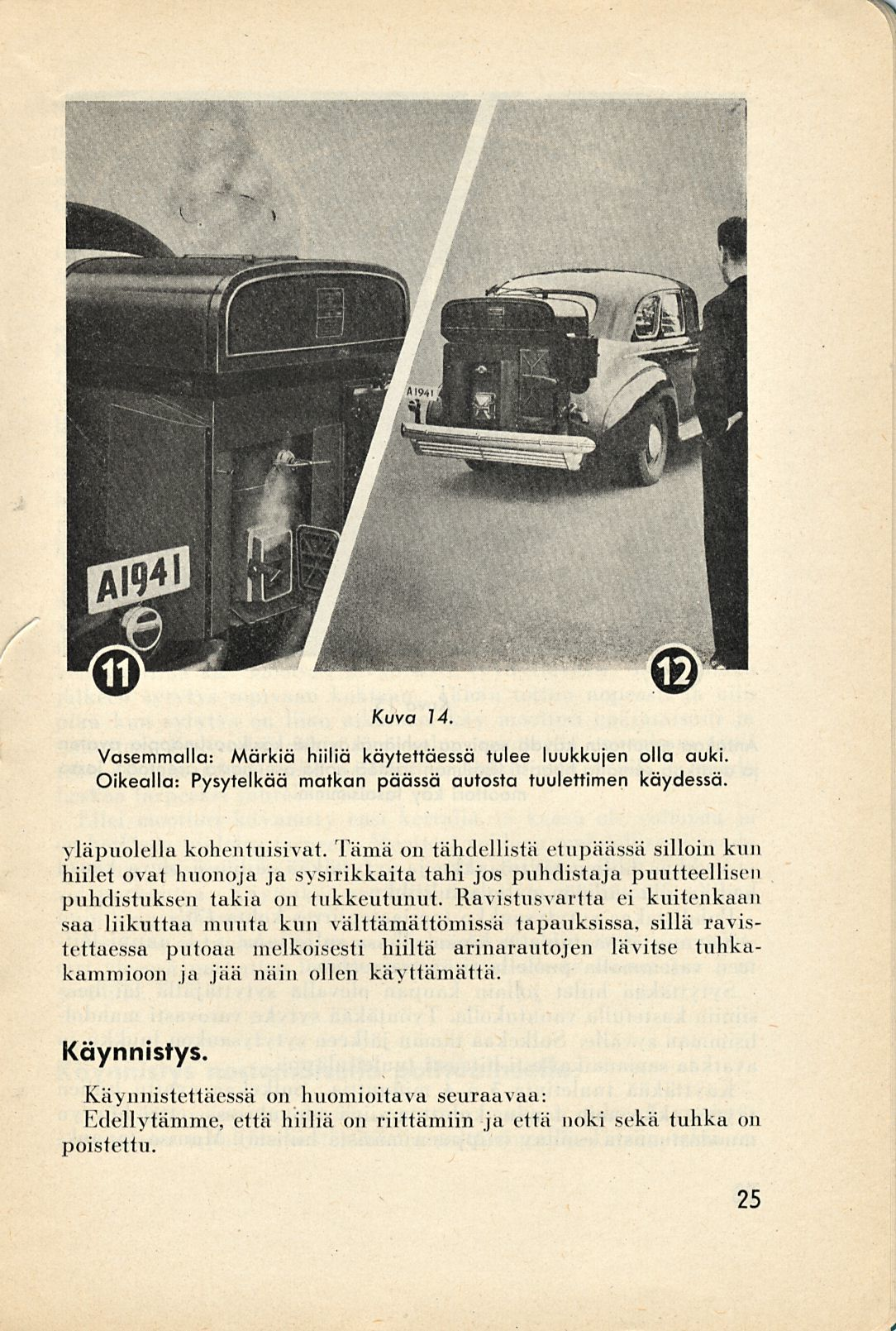Kuva 14 Vasemmalla: Märkiä hiiliä käytettäessä tulee luukkujen olla auki. Oikealla: Pysytelkää matkan päässä autosta tuulettimen käydessä. yläpuolella kohentuisivat.