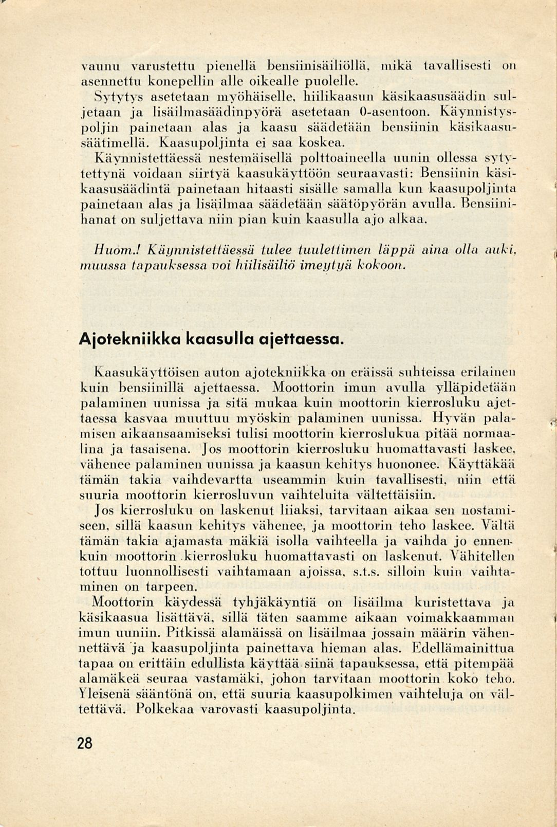 vaunu varustettu pienellä bensiinisäiliöllä, mikä tavallisesti on asennettu konepellin alle oikealle puolelle.
