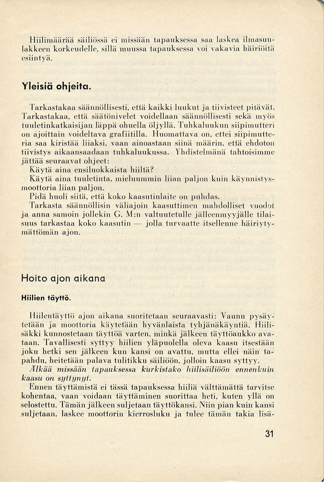 Hiilimäärää säiliössä ei missään tapauksessa saa laskea ilniasuulakkeen korkeudelle, sillä muussa tapauksessa voi vakavia häiriöitä esiintyä. Yleisiä ohjeita.