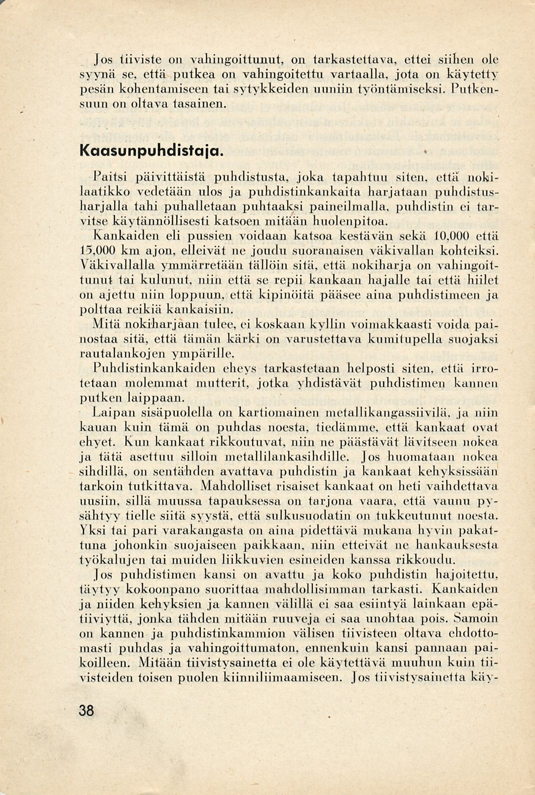 Jos tiiviste on vahingoittunut, on tarkastettava, ettei siihen ole syynä se, että putkea on vahingoitettu vartaalla, jota on käytetty pesän kohentamiseen tai sytykkeiden uuniin työntämiseksi.