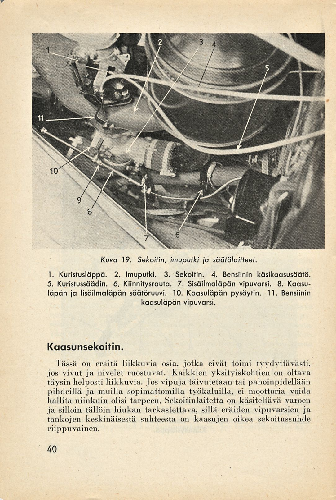 Kuva 19. Sekoitin, imuputki ja säätölaitteet 1. Kuristusläppä. 2. Imuputki. 3. Sekoitin. 4. Bensiinin käsikaasusäätö. 5. Kuristussäädin. 6. Kiinnitysrauta. 7. Sisäilmaläpän vipuvarsi. 8.