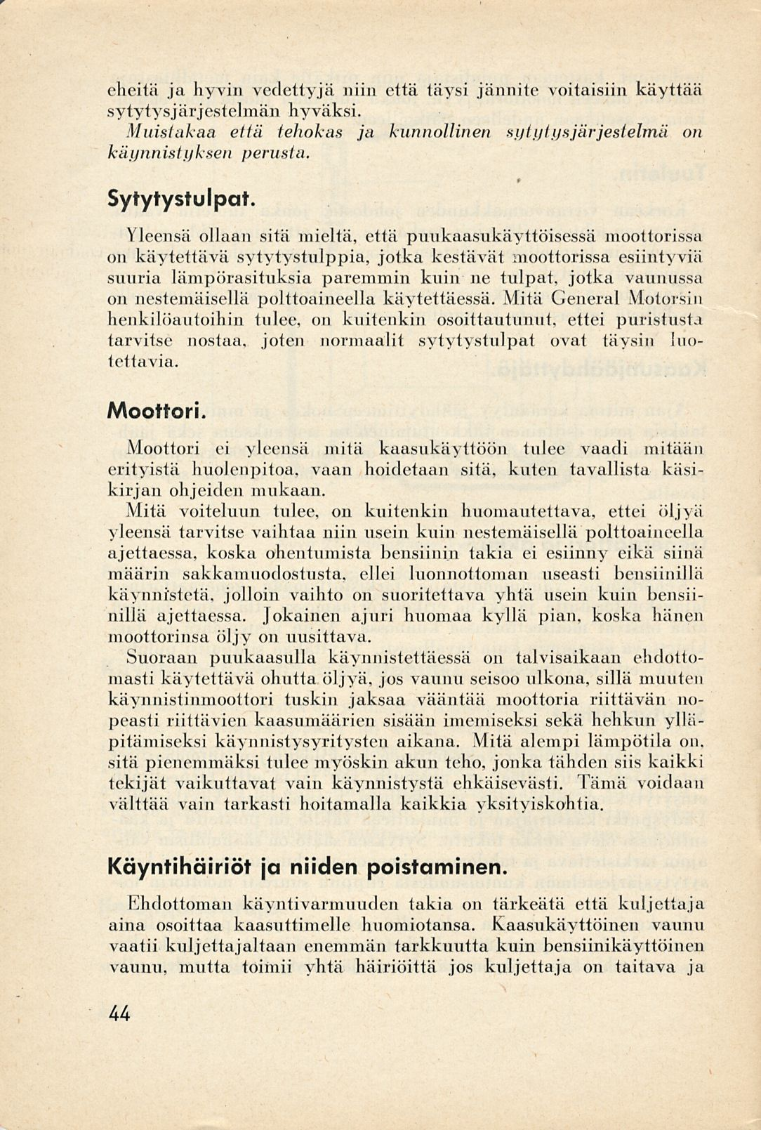 cheitä ja hyvin vedettyjä niin että täysi jännite voitaisiin käyttää sytytysjärjestelmän hyväksi. Muistakaa että tehokas ja kunnollinen sytyiysjärjestelmä on käynnistyksen perusta.