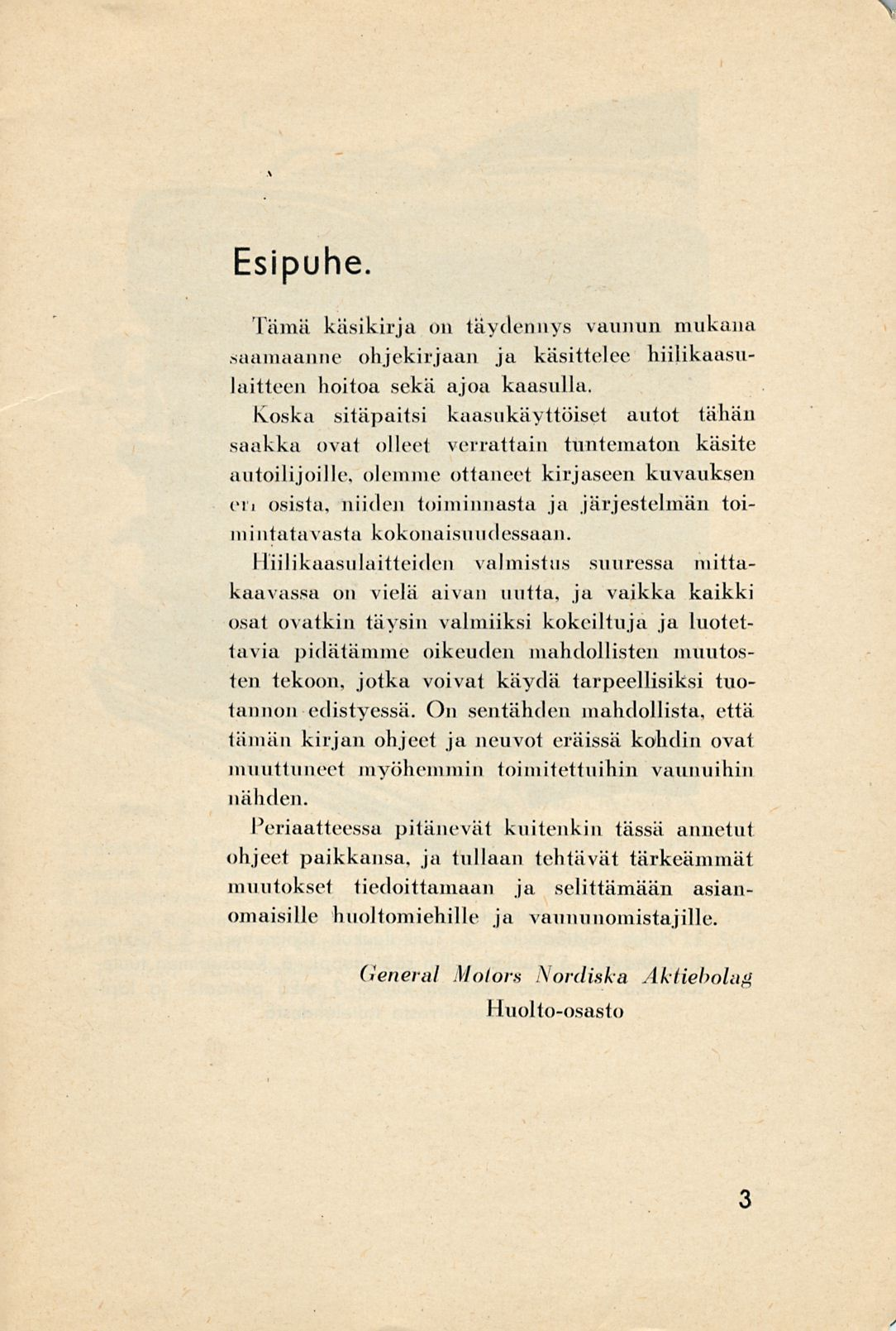 1 / Esipuhe. Tämä käsikirja on täydennys vaunun mukana saamaanne ohjekirjaan ja käsittelee hiilikaasulaitteen hoitoa sekä ajoa kaasulla.