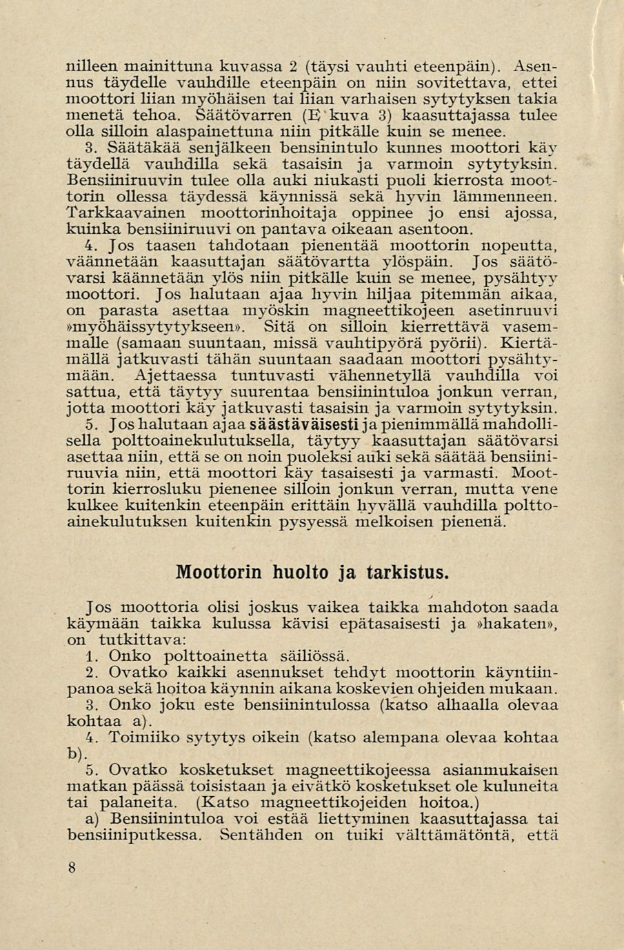 nilleen mainittuna kuvassa 2 (täysi vauhti eteenpäin). Asennus täydelle vauhdille eteenpäin on niin sovitettava, ettei moottori liian myöhäisen tai liian varhaisen sytytyksen takia menetä tehoa.