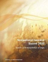 Sosiaalisesti kestävä Suomi 2020 Sosiaali- ja terveyspolitiikan strategia Sosiaalisesti kestävä