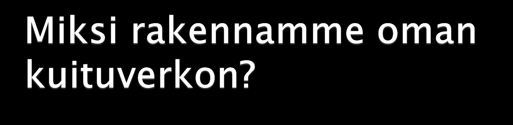 Teknistä kehitystä ei voi pysäyttää nykyinen kuparikaapeli tai langattomat ratkaistut eivät riitä tulevaisuuden tietoliikennetarpeiden täyttämiseen!