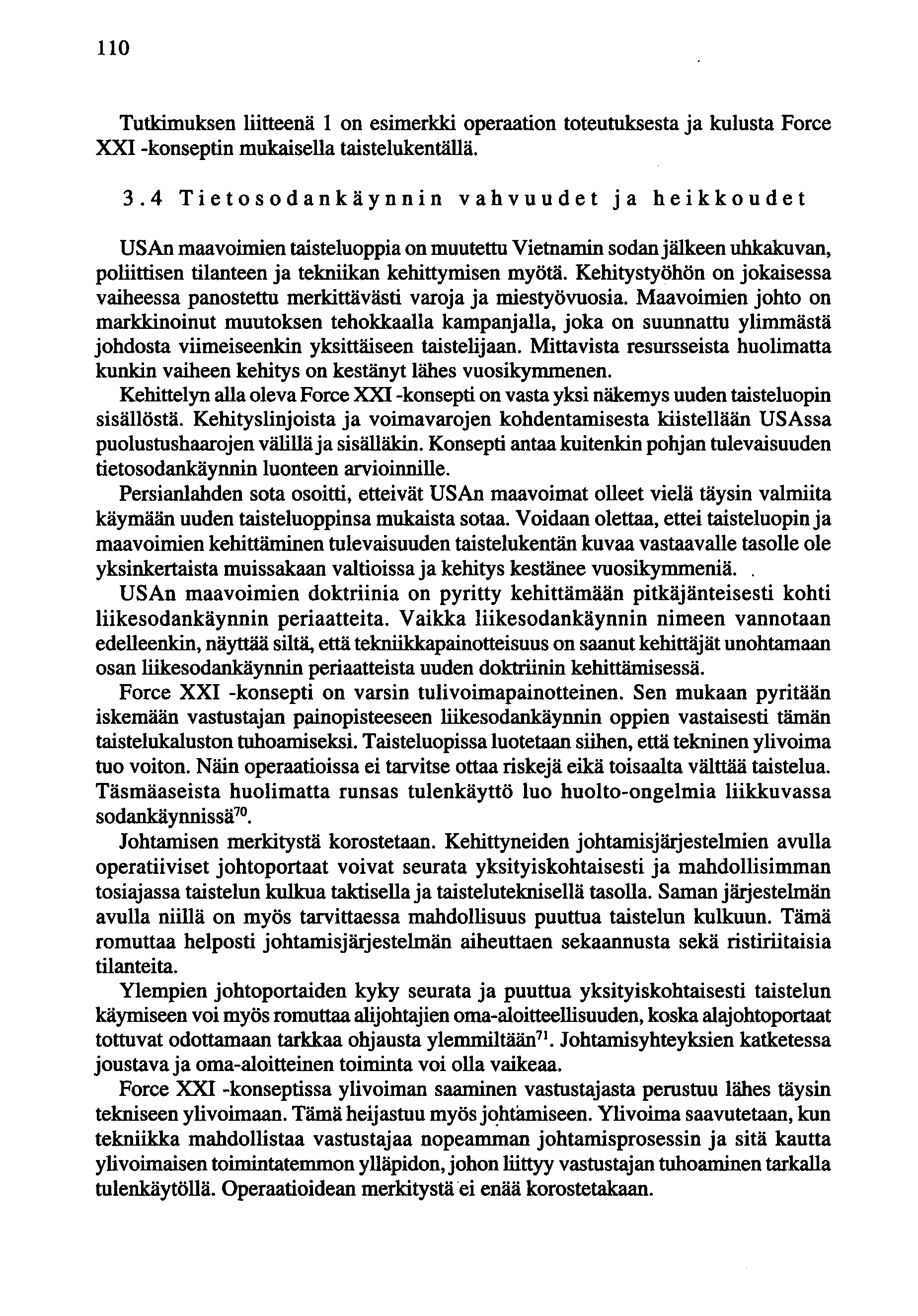 110 Tutkimuksen liitteenä 1 on esimerkki operaation toteutuksesta ja kulusta Force XXI -konseptin mukaisella taistelukentällä. 3.